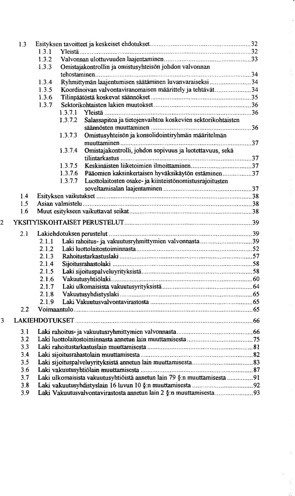 .. 36 1.3.7.1 Yleistä... 36 1.3.7.2 Salassapitoa ja tietojenvaihtoa koskevien sektorikohtaisten säännösten muuttaminen... 36 1.3.7.3 Omistusyhteisön ja konsolidointiryhmän määritelmiin muuttaminen.