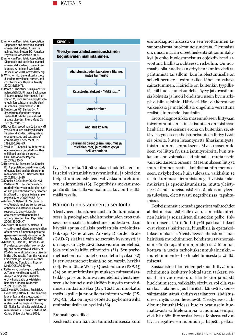 Generalized anxiety disorder: prevalence, burden, and cost to society. Depress Anxiety 2002;16:162 71. 18 Ranta K. Ahdistuneisuus ja ahdistuneisuushäiriöt.