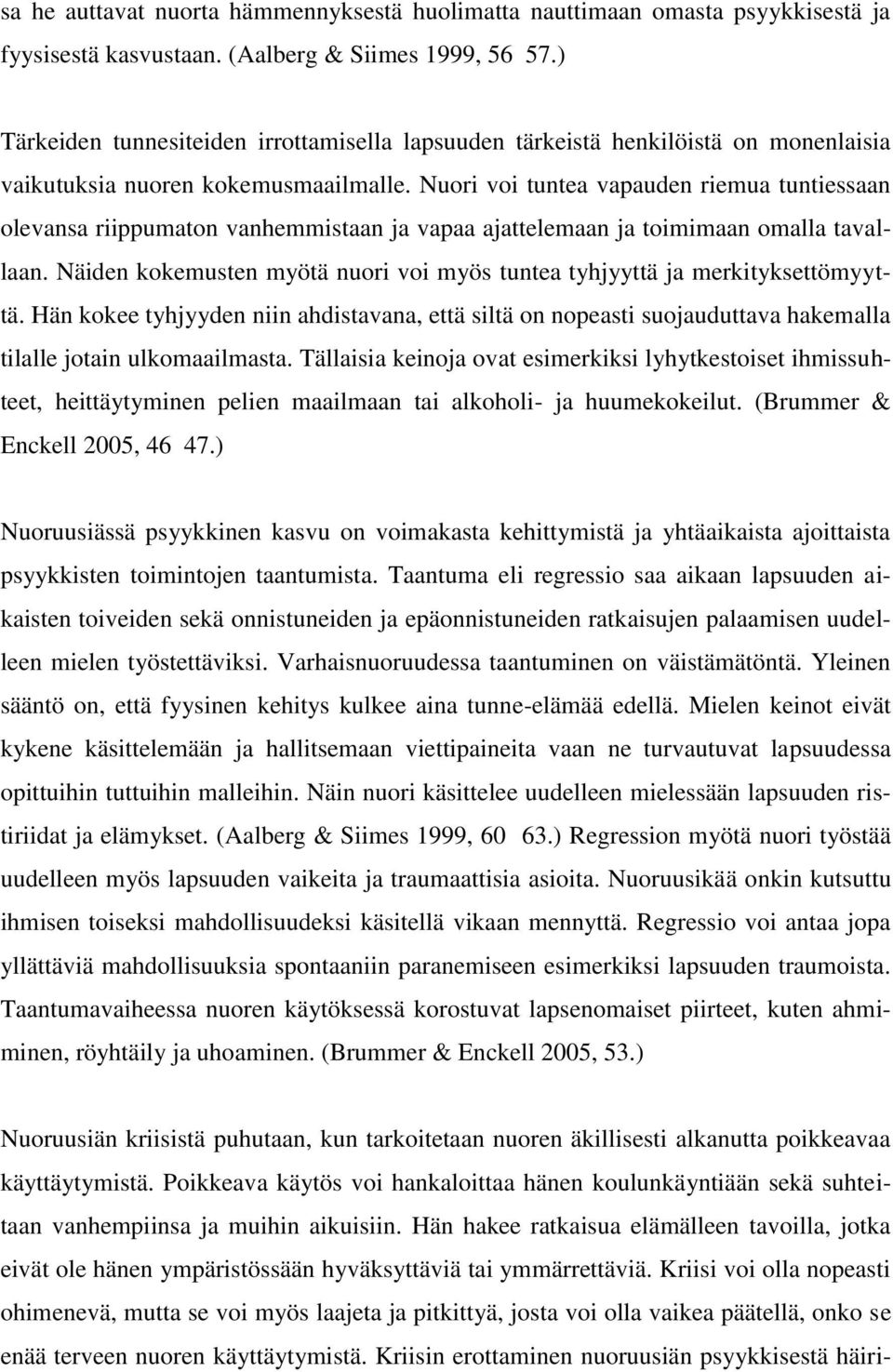 Nuori voi tuntea vapauden riemua tuntiessaan olevansa riippumaton vanhemmistaan ja vapaa ajattelemaan ja toimimaan omalla tavallaan.