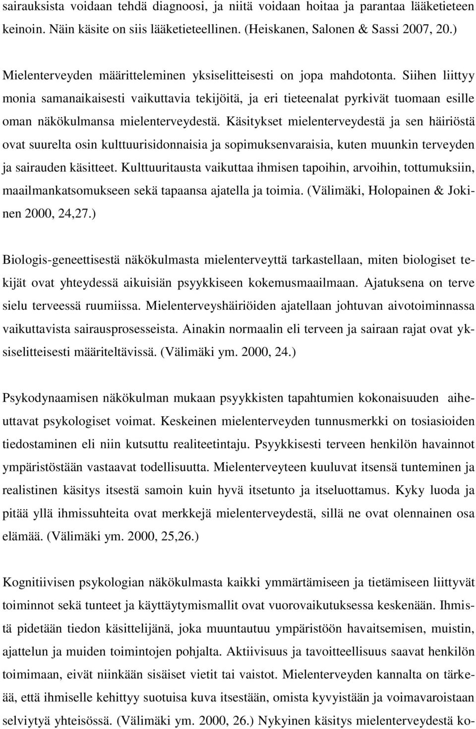 Siihen liittyy monia samanaikaisesti vaikuttavia tekijöitä, ja eri tieteenalat pyrkivät tuomaan esille oman näkökulmansa mielenterveydestä.