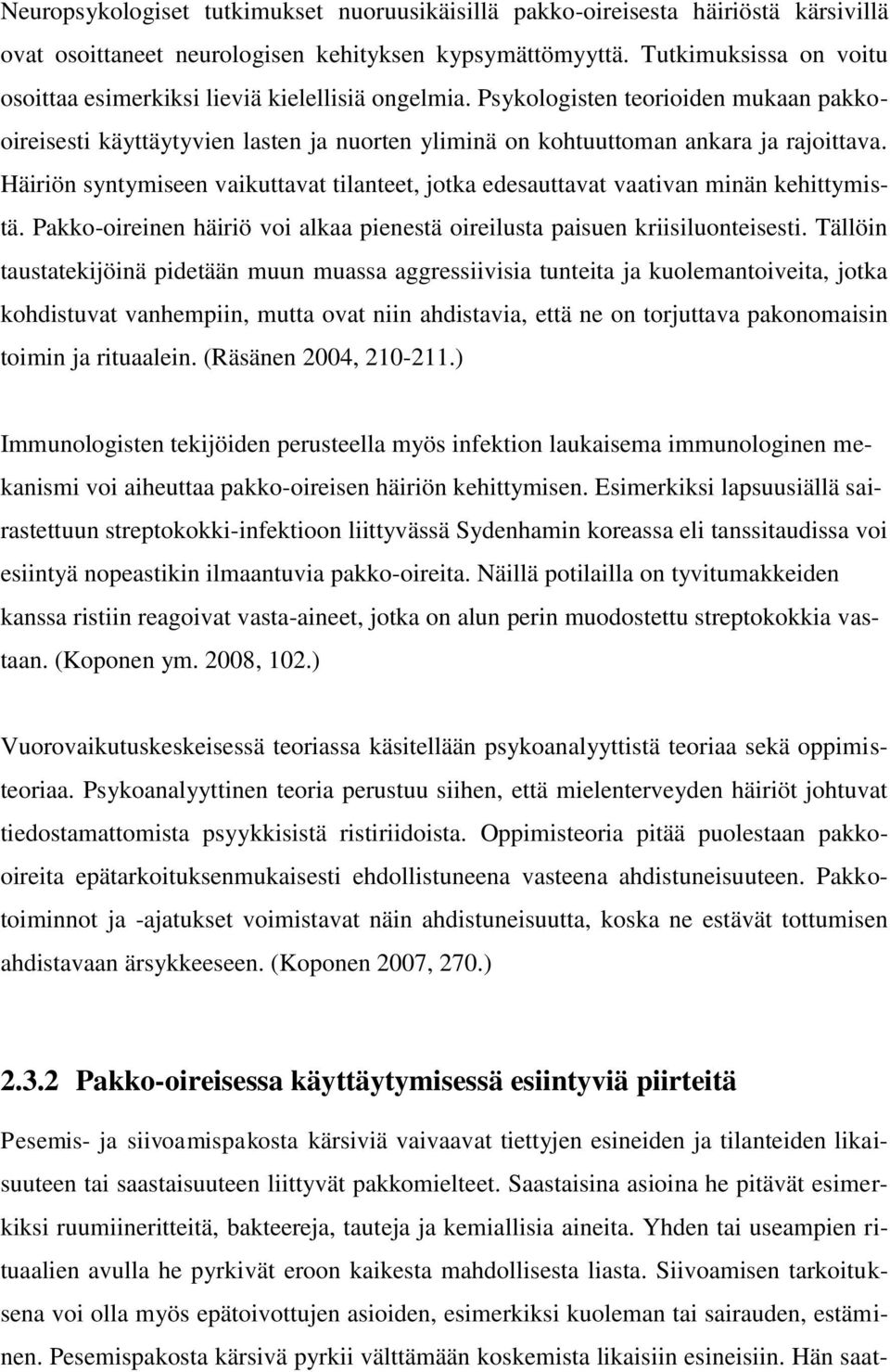 Häiriön syntymiseen vaikuttavat tilanteet, jotka edesauttavat vaativan minän kehittymistä. Pakko-oireinen häiriö voi alkaa pienestä oireilusta paisuen kriisiluonteisesti.