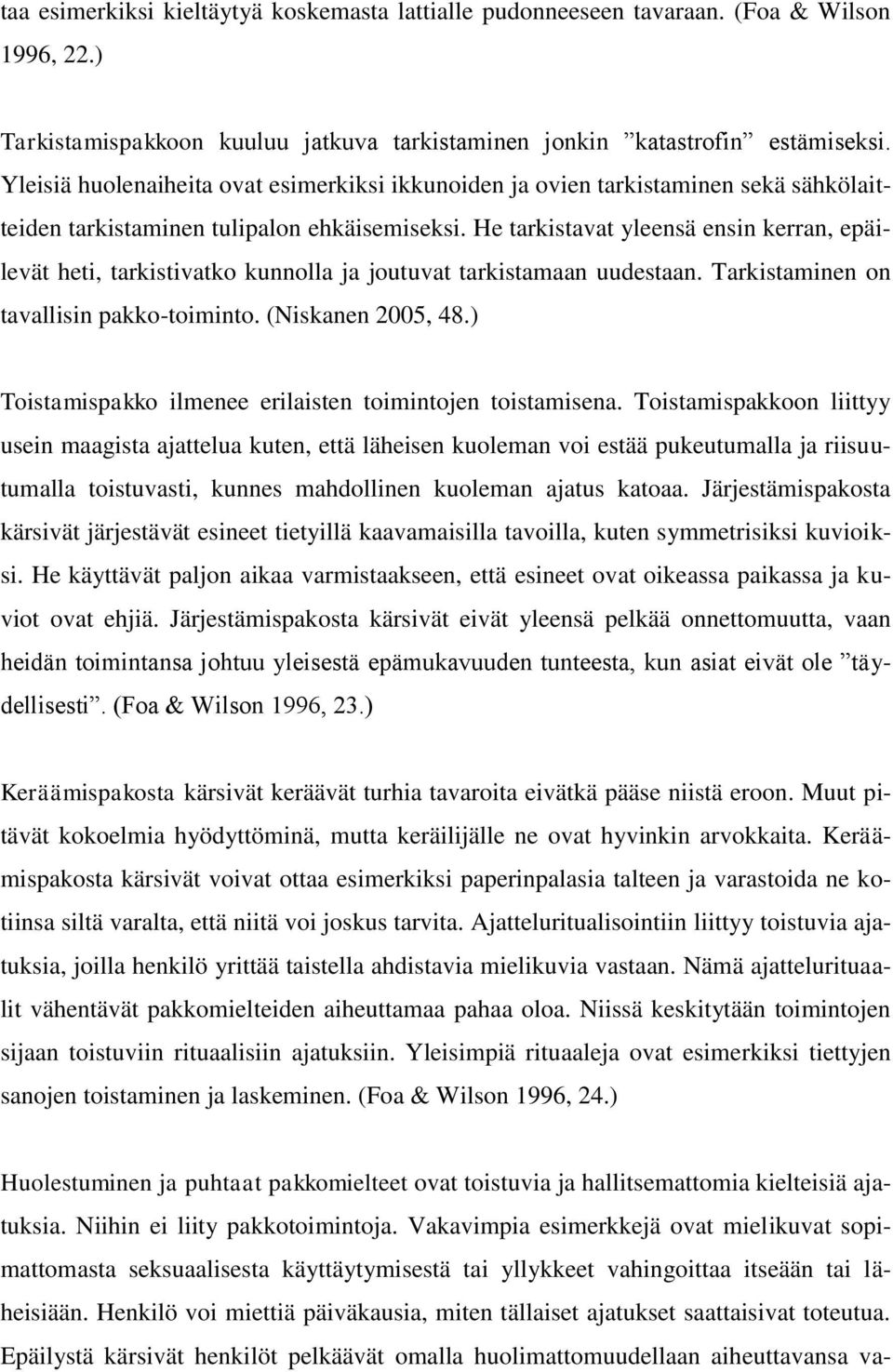 He tarkistavat yleensä ensin kerran, epäilevät heti, tarkistivatko kunnolla ja joutuvat tarkistamaan uudestaan. Tarkistaminen on tavallisin pakko-toiminto. (Niskanen 2005, 48.