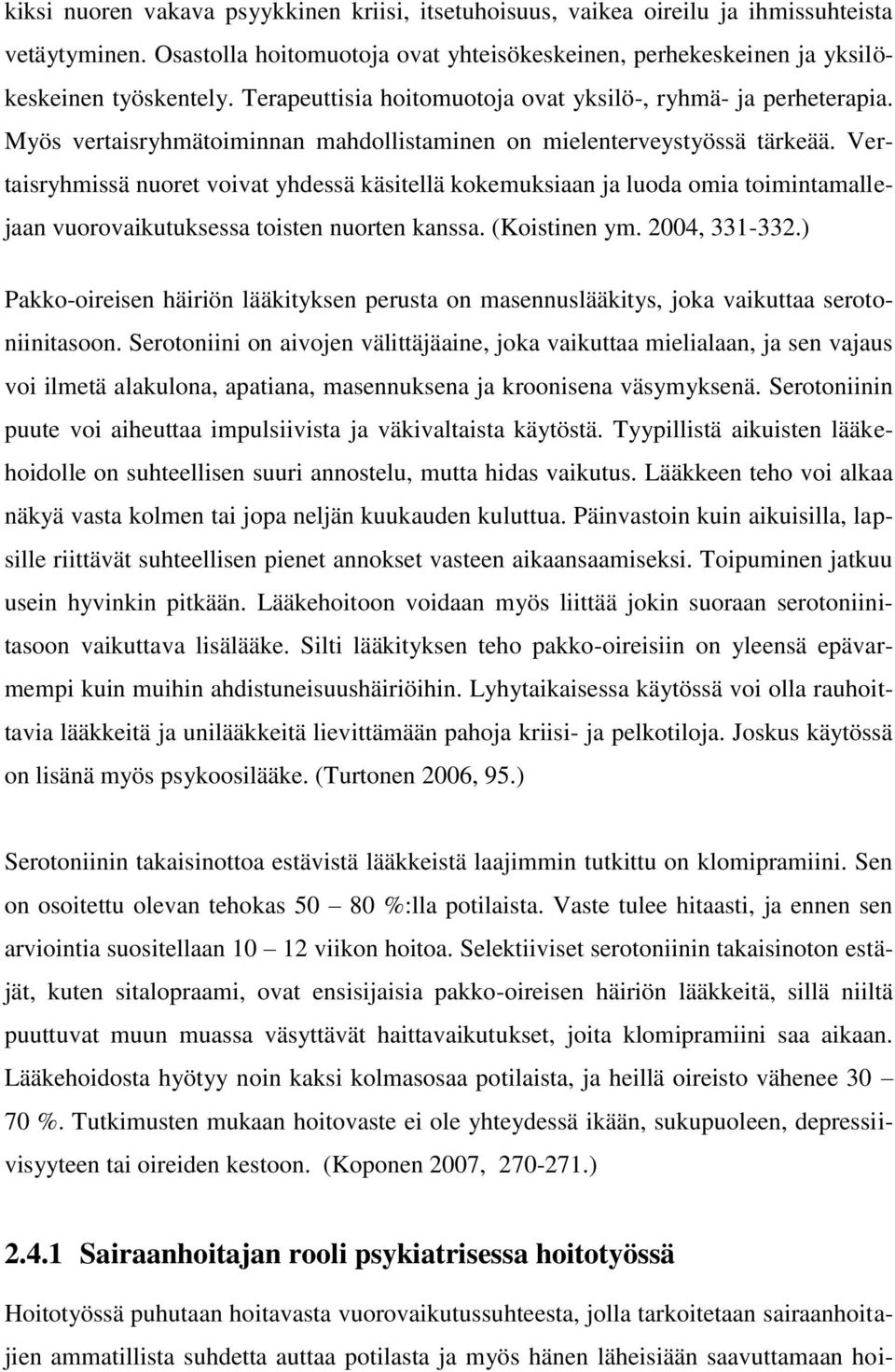 Vertaisryhmissä nuoret voivat yhdessä käsitellä kokemuksiaan ja luoda omia toimintamallejaan vuorovaikutuksessa toisten nuorten kanssa. (Koistinen ym. 2004, 331-332.