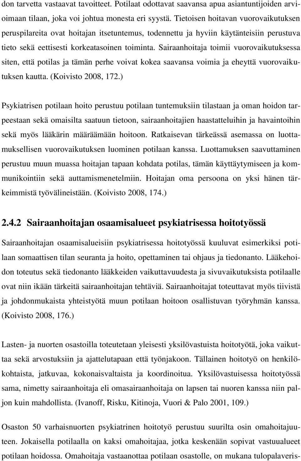 Sairaanhoitaja toimii vuorovaikutuksessa siten, että potilas ja tämän perhe voivat kokea saavansa voimia ja eheyttä vuorovaikutuksen kautta. (Koivisto 2008, 172.