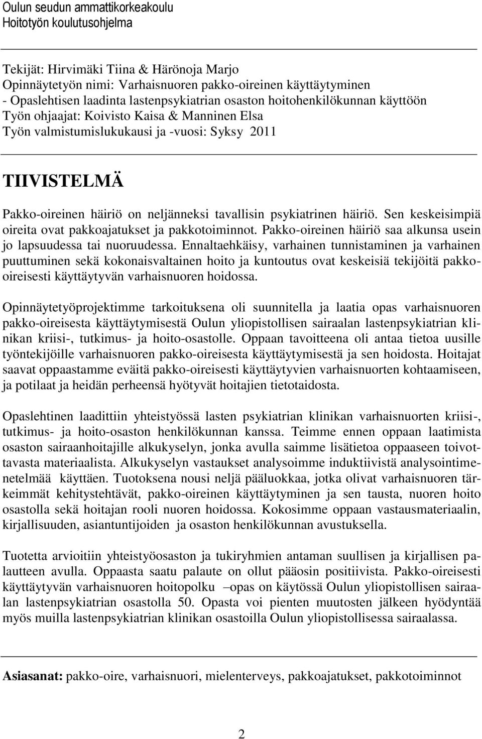 tavallisin psykiatrinen häiriö. Sen keskeisimpiä oireita ovat pakkoajatukset ja pakkotoiminnot. Pakko-oireinen häiriö saa alkunsa usein jo lapsuudessa tai nuoruudessa.