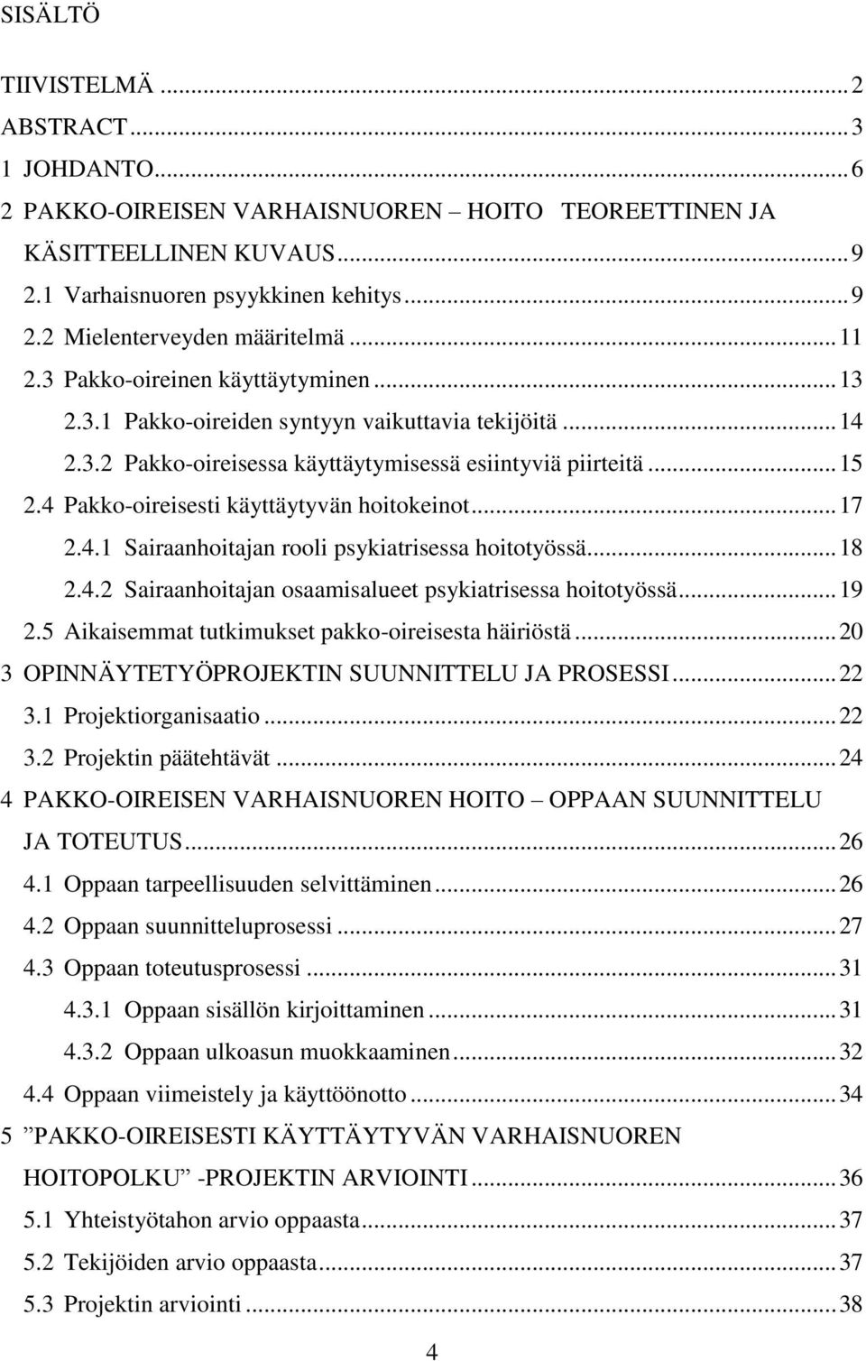 4 Pakko-oireisesti käyttäytyvän hoitokeinot... 17 2.4.1 Sairaanhoitajan rooli psykiatrisessa hoitotyössä... 18 2.4.2 Sairaanhoitajan osaamisalueet psykiatrisessa hoitotyössä... 19 2.