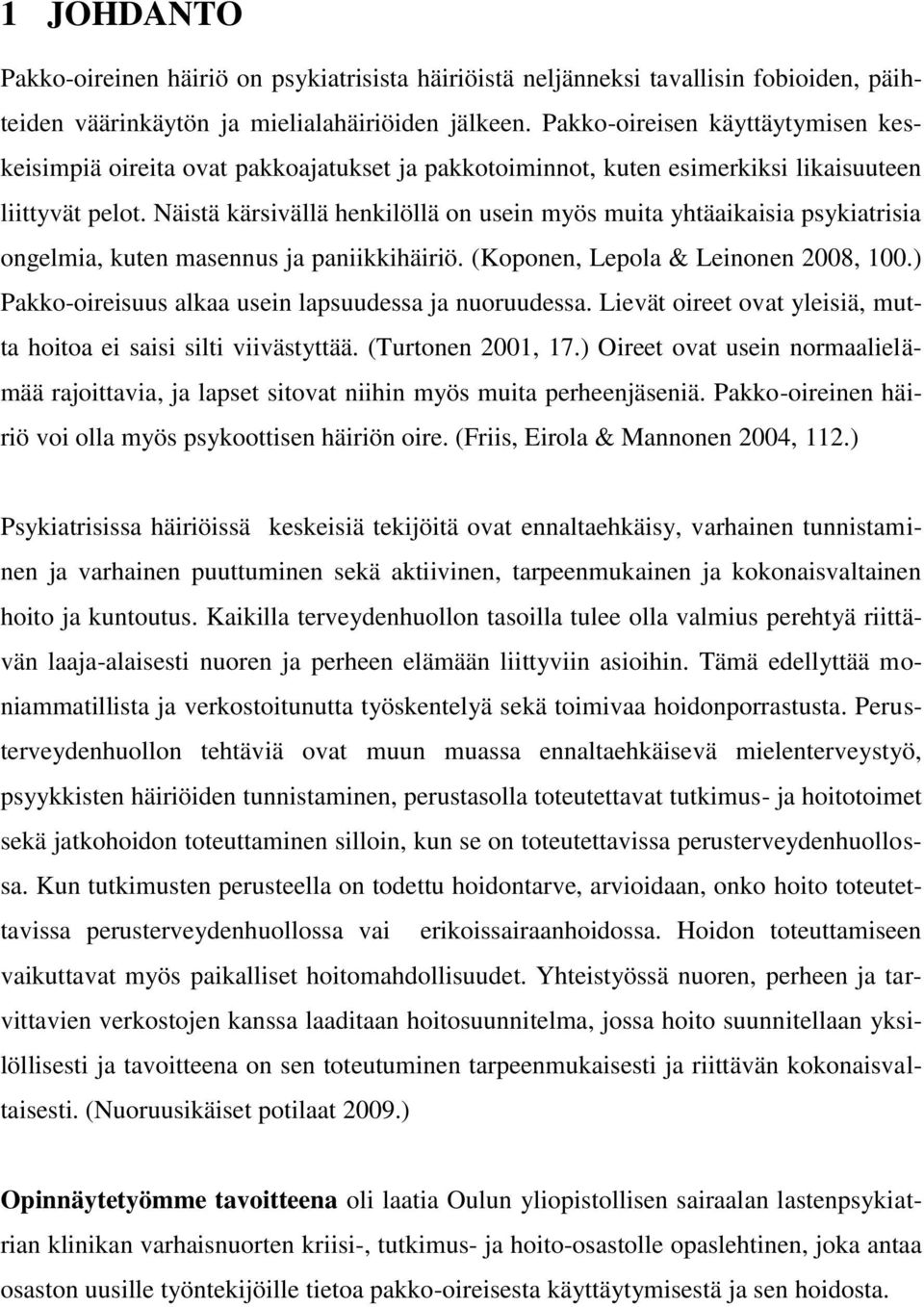 Näistä kärsivällä henkilöllä on usein myös muita yhtäaikaisia psykiatrisia ongelmia, kuten masennus ja paniikkihäiriö. (Koponen, Lepola & Leinonen 2008, 100.