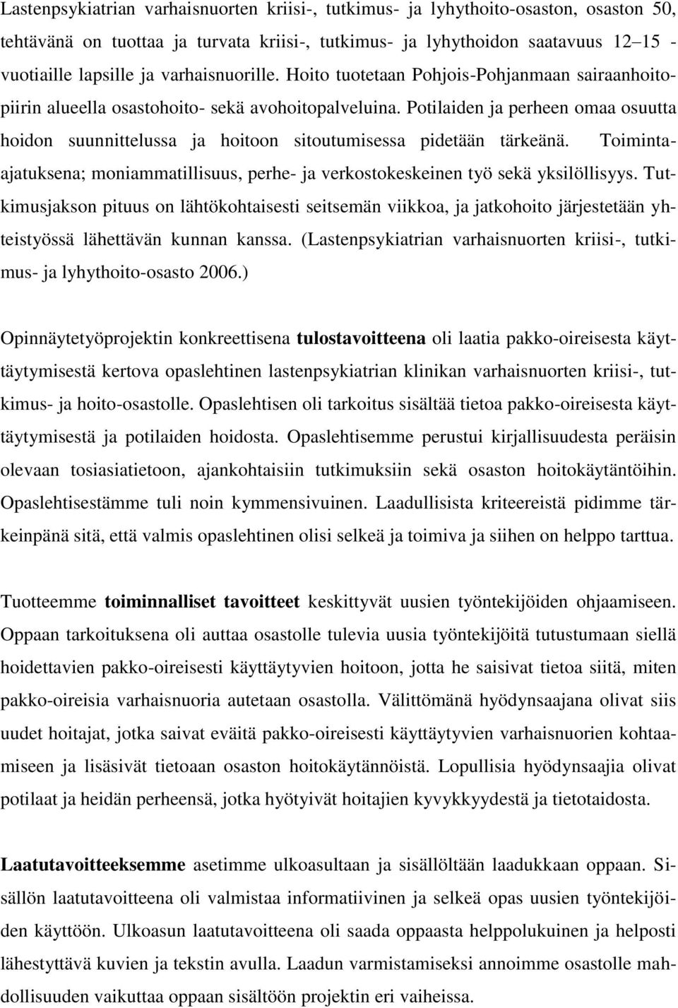 Potilaiden ja perheen omaa osuutta hoidon suunnittelussa ja hoitoon sitoutumisessa pidetään tärkeänä. Toimintaajatuksena; moniammatillisuus, perhe- ja verkostokeskeinen työ sekä yksilöllisyys.