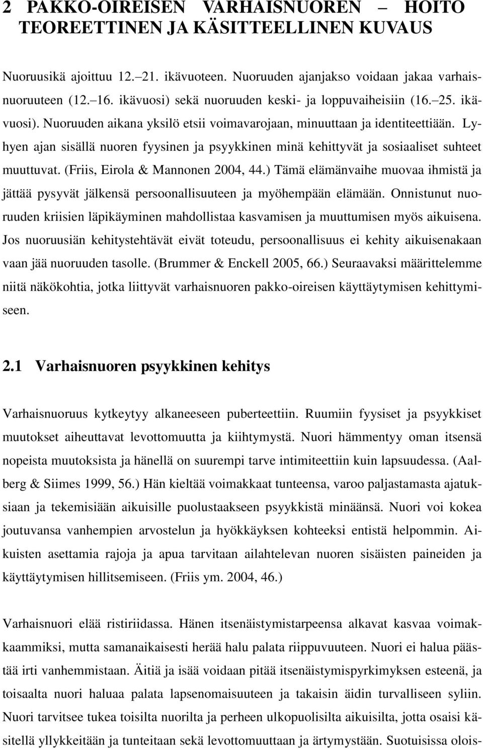 Lyhyen ajan sisällä nuoren fyysinen ja psyykkinen minä kehittyvät ja sosiaaliset suhteet muuttuvat. (Friis, Eirola & Mannonen 2004, 44.