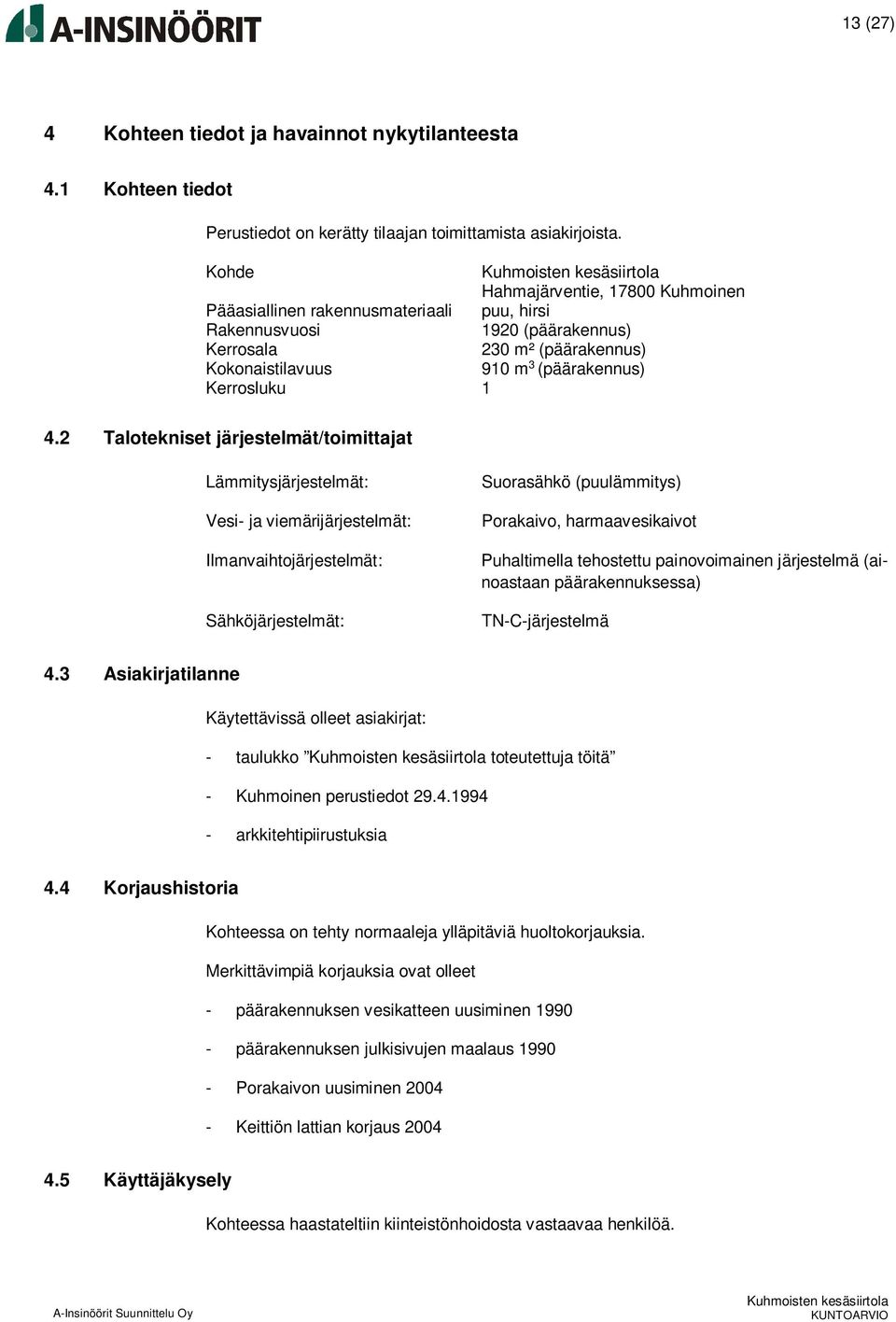 2 Talotekniset järjestelmät/toimittajat Lämmitysjärjestelmät: Vesi- ja viemärijärjestelmät: Ilmanvaihtojärjestelmät: Sähköjärjestelmät: Suorasähkö (puulämmitys) Porakaivo, harmaavesikaivot