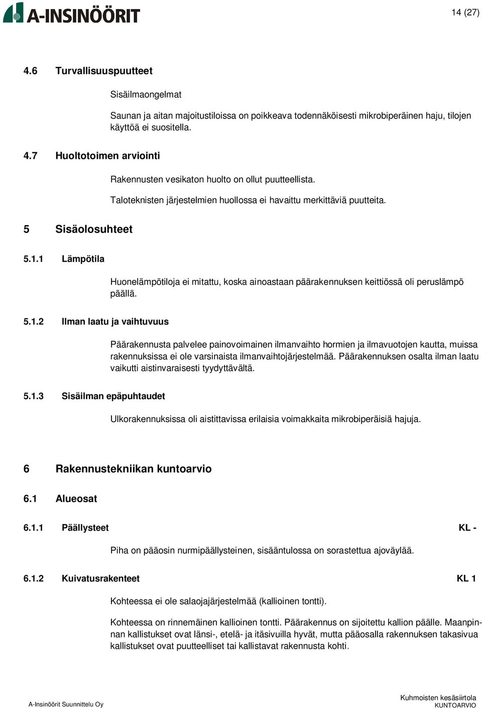 5.1.2 Ilman laatu ja vaihtuvuus Päärakennusta palvelee painovoimainen ilmanvaihto hormien ja ilmavuotojen kautta, muissa rakennuksissa ei ole varsinaista ilmanvaihtojärjestelmää.