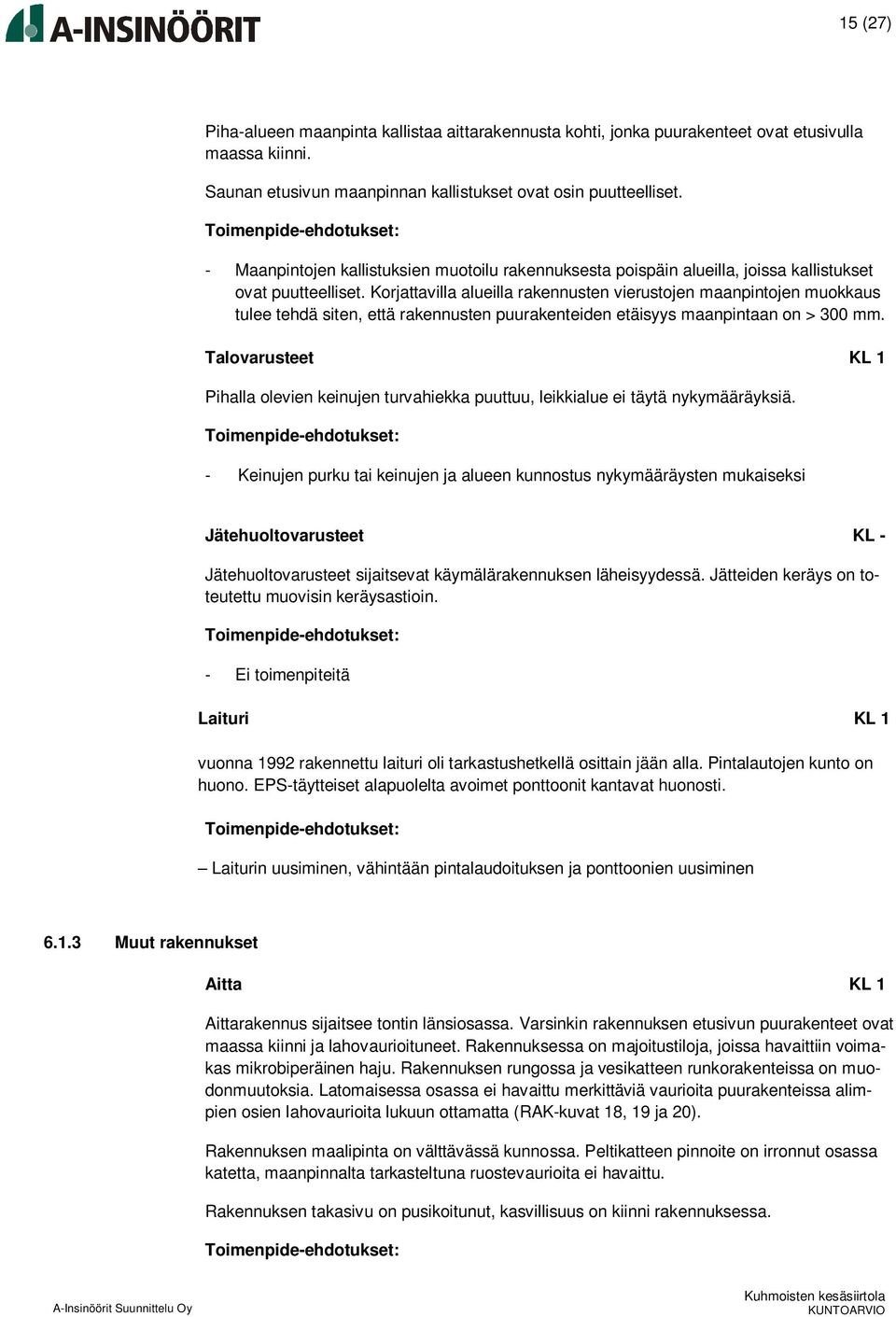 Korjattavilla alueilla rakennusten vierustojen maanpintojen muokkaus tulee tehdä siten, että rakennusten puurakenteiden etäisyys maanpintaan on > 300 mm.