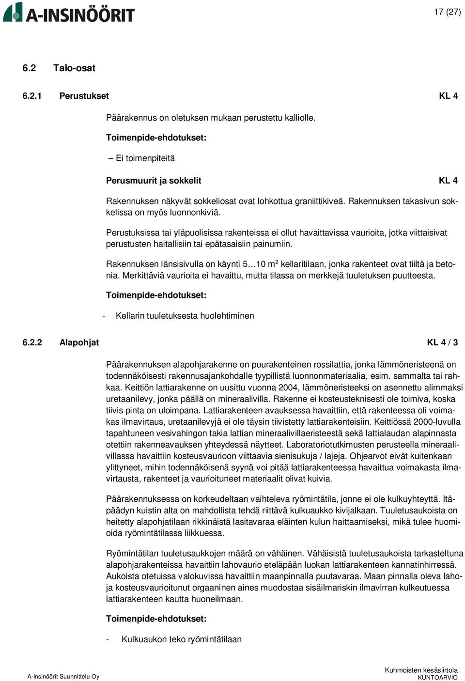 Perustuksissa tai yläpuolisissa rakenteissa ei ollut havaittavissa vaurioita, jotka viittaisivat perustusten haitallisiin tai epätasaisiin painumiin.