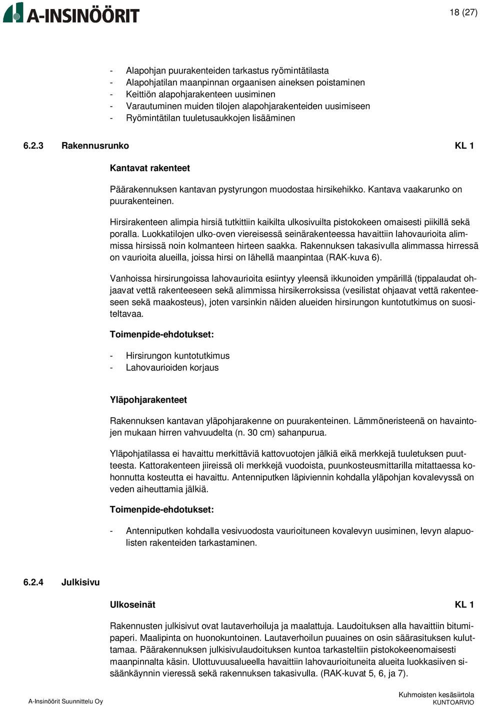 Kantava vaakarunko on puurakenteinen. Hirsirakenteen alimpia hirsiä tutkittiin kaikilta ulkosivuilta pistokokeen omaisesti piikillä sekä poralla.