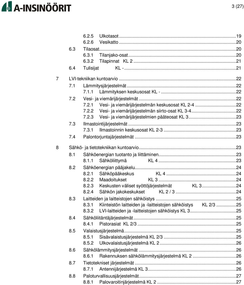 .. 22 7.2.3 Vesi- ja viemärijärjestelmien pääteosat KL 3... 23 7.3 Ilmastointijärjestelmät... 23 7.3.1 Ilmastoinnin keskusosat KL 2-3... 23 7.4 Palontorjuntajärjestelmät.