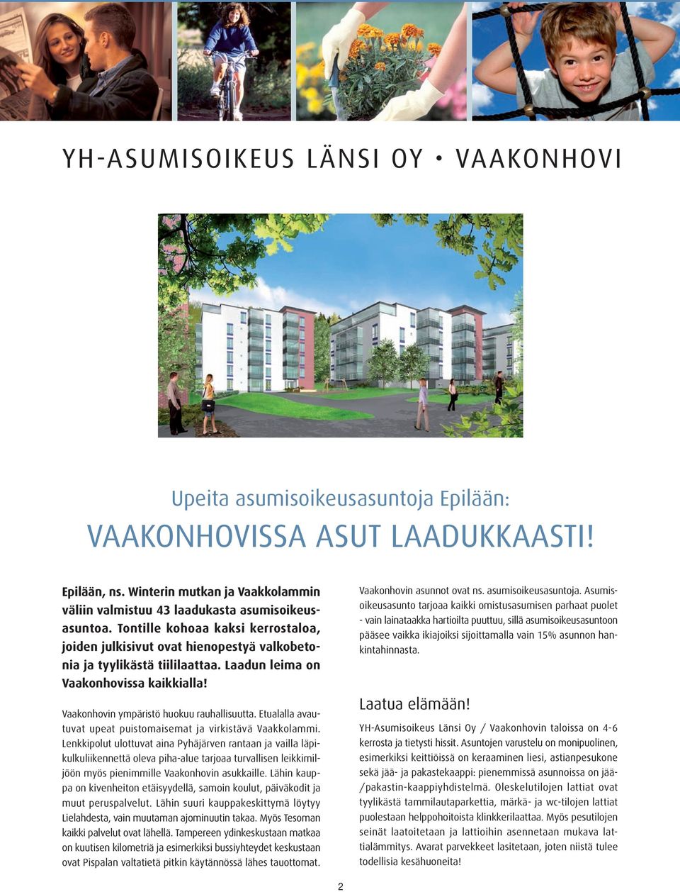 Laadun leima on Vaakonhovissa kaikkialla! Vaakonhovin ympäristö huokuu rauhallisuutta. Etualalla avautuvat upeat puistomaisemat ja virkistävä Vaakkolammi.