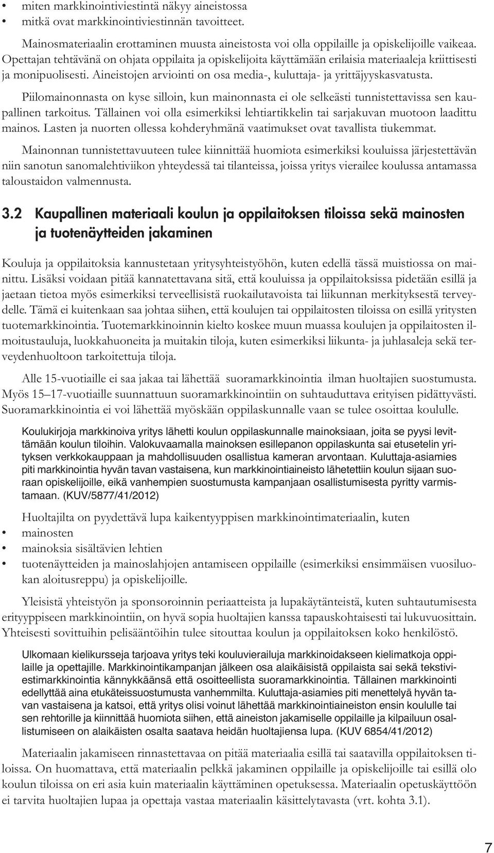 Piilomainonnasta on kyse silloin, kun mainonnasta ei ole selkeästi tunnistettavissa sen kaupallinen tarkoitus. Tällainen voi olla esimerkiksi lehtiartikkelin tai sarjakuvan muotoon laadittu mainos.