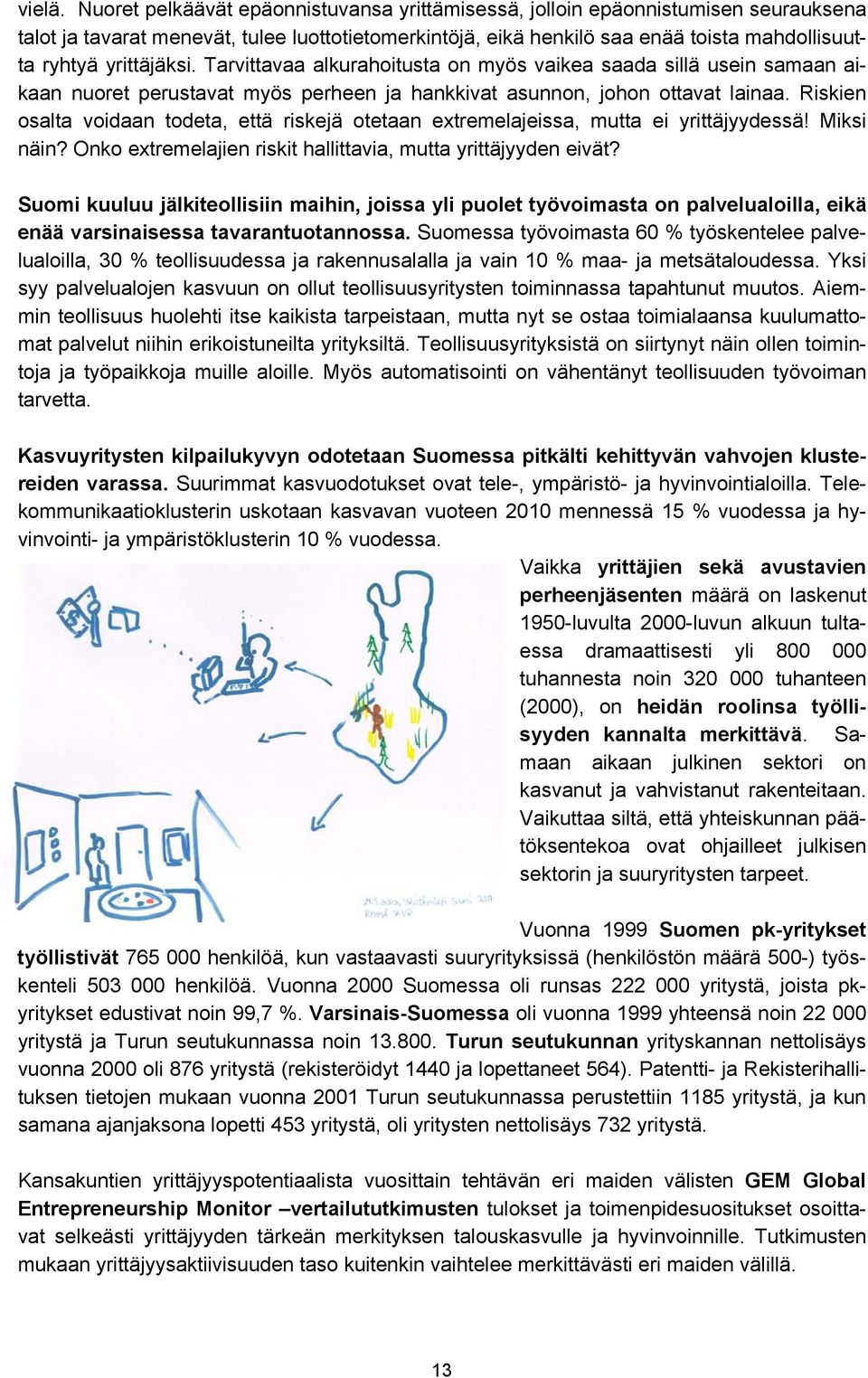 yrittäjäksi. Tarvittavaa alkurahoitusta on myös vaikea saada sillä usein samaan aikaan nuoret perustavat myös perheen ja hankkivat asunnon, johon ottavat lainaa.