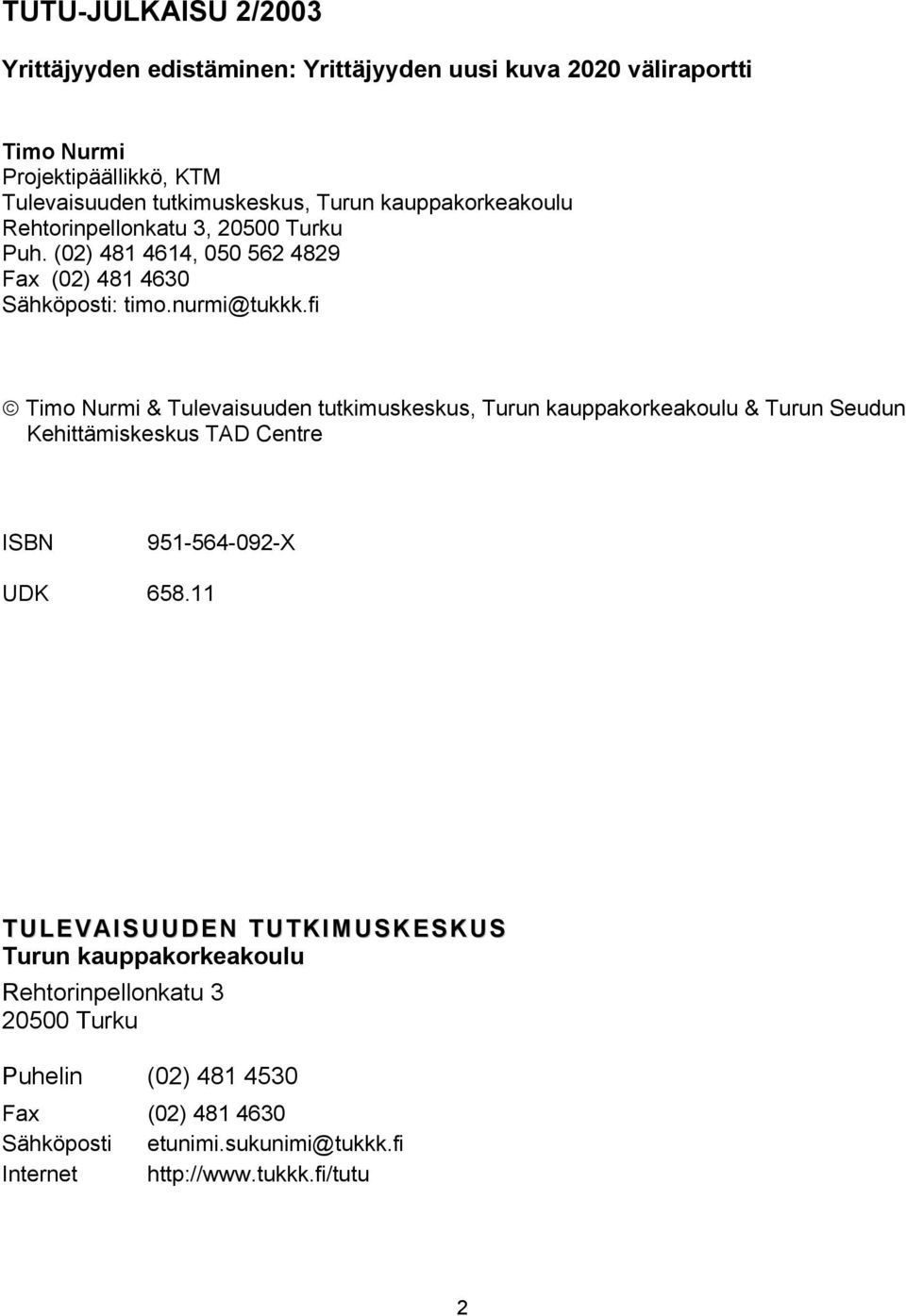fi Timo Nurmi & Tulevaisuuden tutkimuskeskus, Turun kauppakorkeakoulu & Turun Seudun Kehittämiskeskus TAD Centre ISBN 951-564-092-X UDK 658.