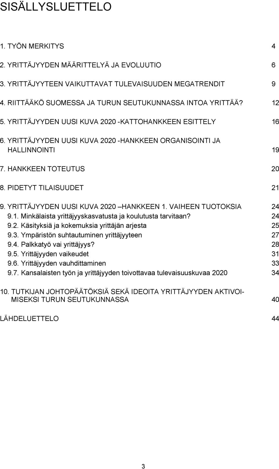 YRITTÄJYYDEN UUSI KUVA 2020 HANKKEEN 1. VAIHEEN TUOTOKSIA 24 9.1. Minkälaista yrittäjyyskasvatusta ja koulutusta tarvitaan? 24 9.2. Käsityksiä ja kokemuksia yrittäjän arjesta 25 9.3.