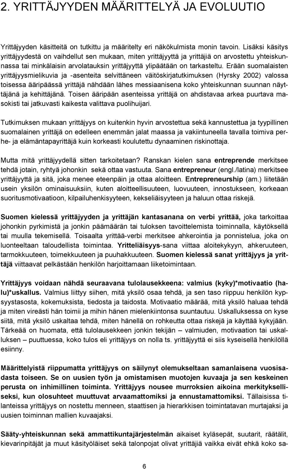 Erään suomalaisten yrittäjyysmielikuvia ja -asenteita selvittäneen väitöskirjatutkimuksen (Hyrsky 2002) valossa toisessa ääripäässä yrittäjä nähdään lähes messiaanisena koko yhteiskunnan suunnan