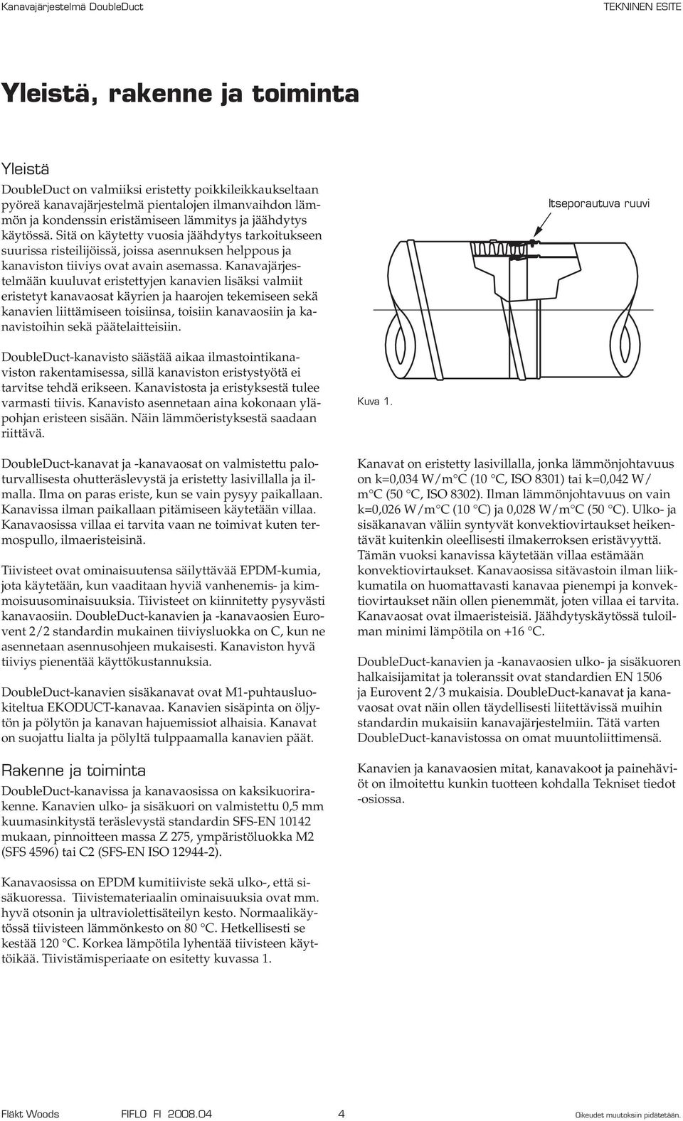 Kanavajärjestelmään kuuluvat eristettyjen kanavien lisäksi valmiit eristetyt kanavaosat käyrien ja haarojen tekemiseen sekä kanavien liittämiseen toisiinsa, toisiin kanavaosiin ja kanavistoihin sekä