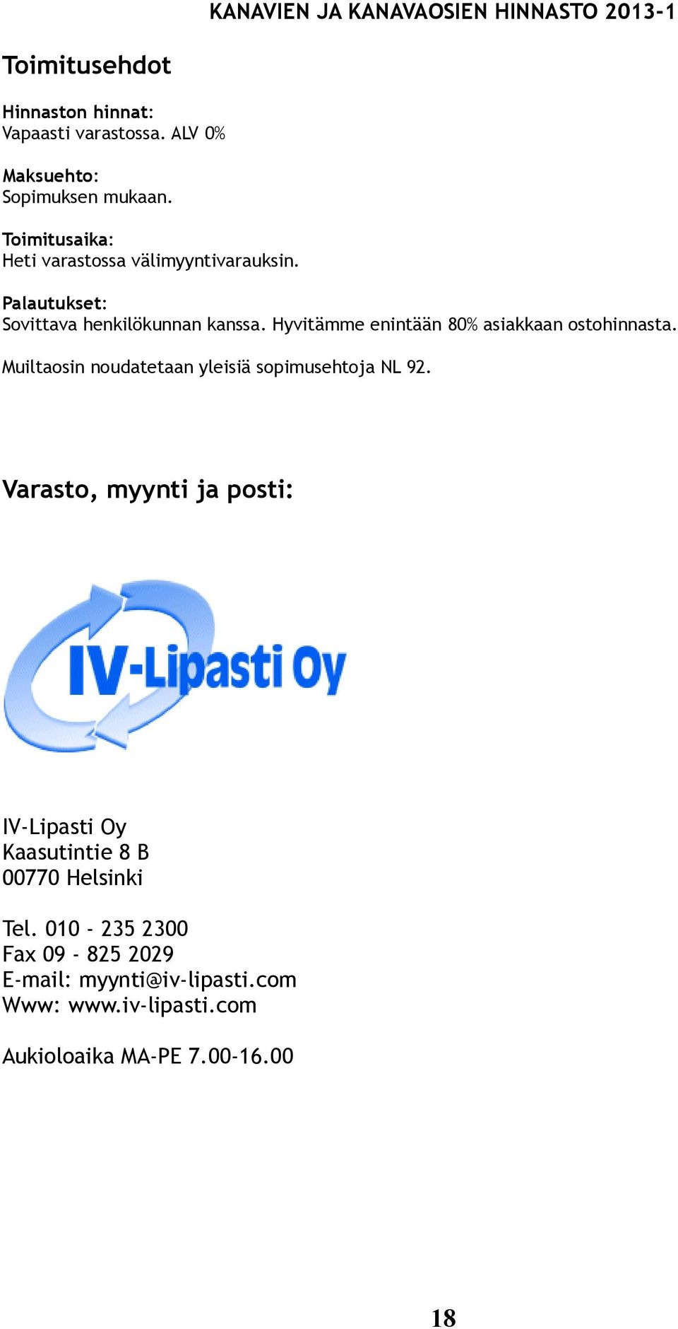 Hyvitämme enintään 80% asiakkaan ostohinnasta. Muiltaosin noudatetaan yleisiä sopimusehtoja NL 92.