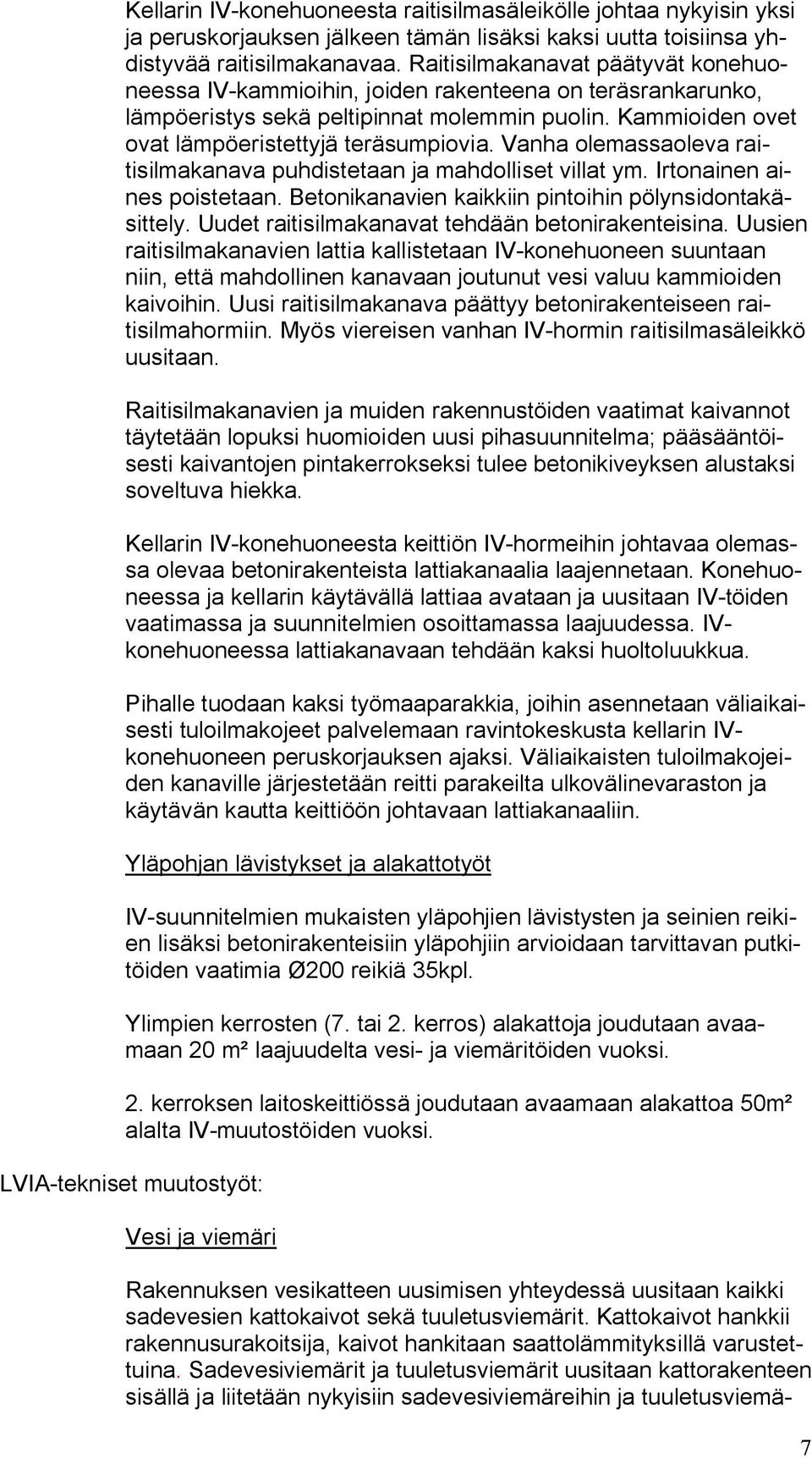 Vanha olemassaoleva raitisilmakanava puhdistetaan ja mahdolliset villat ym. Irtonainen aines poistetaan. Betonikanavien kaikkiin pintoihin pölynsidontakäsittely.