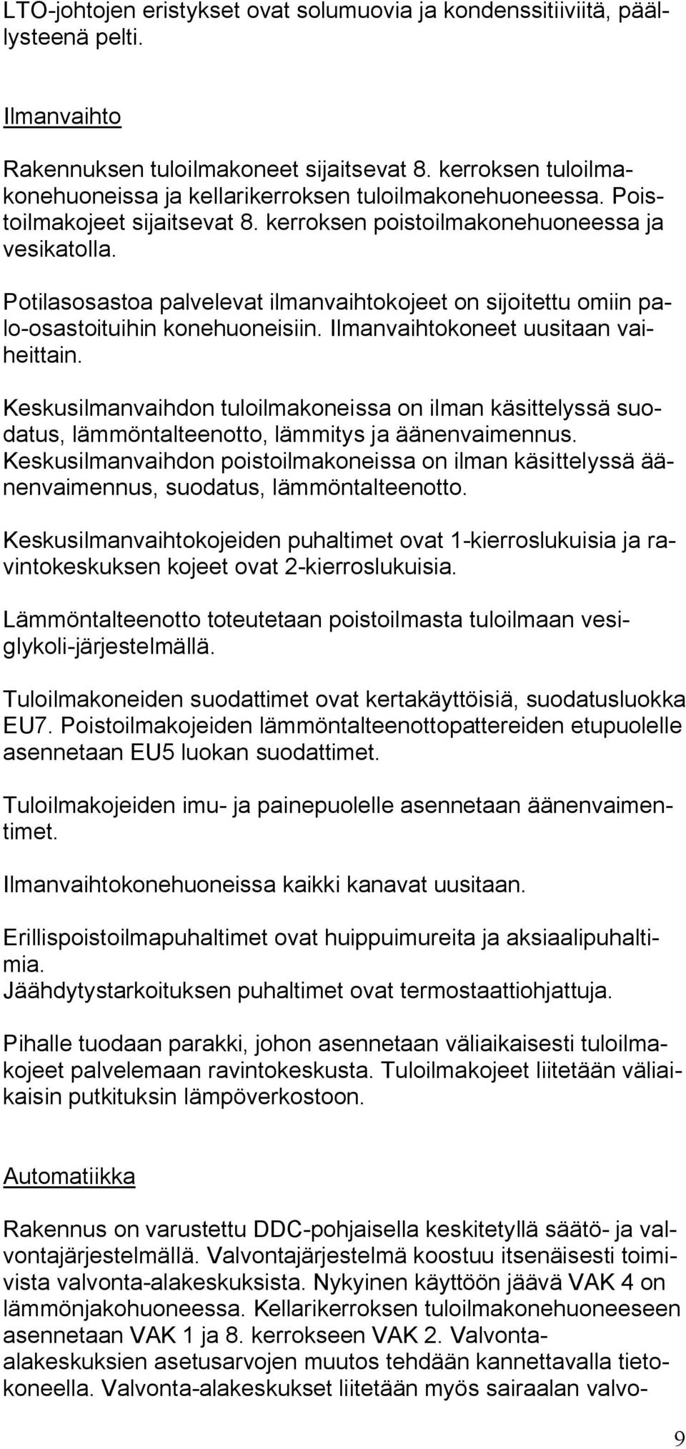 Potilasosastoa palvelevat ilmanvaihtokojeet on sijoitettu omiin palo-osastoituihin konehuoneisiin. Ilmanvaihtokoneet uusitaan vaiheittain.