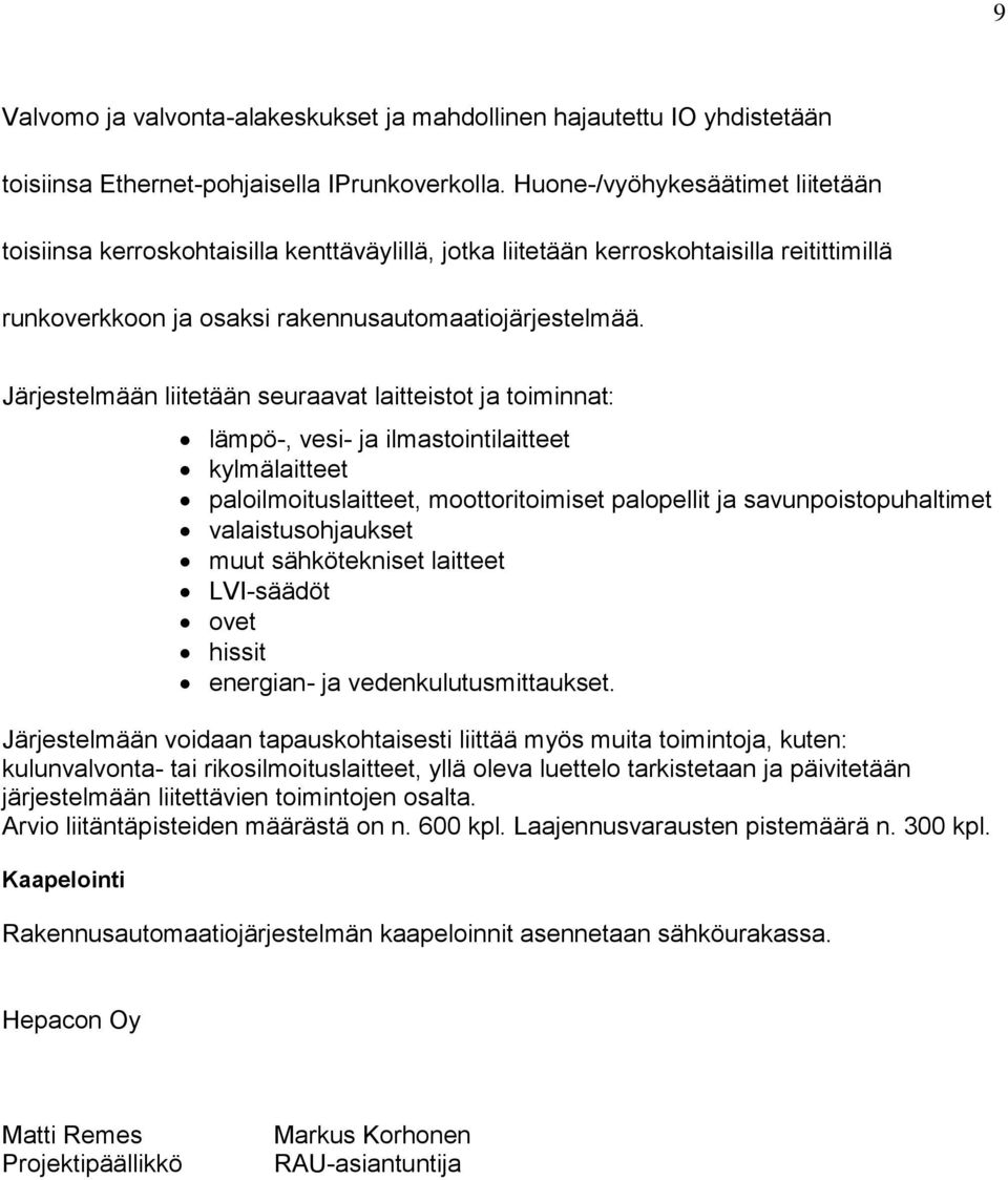 Järjestelmään liitetään seuraavat laitteistot ja toiminnat: lämpö-, vesi- ja ilmastointilaitteet kylmälaitteet paloilmoituslaitteet, moottoritoimiset palopellit ja savunpoistopuhaltimet