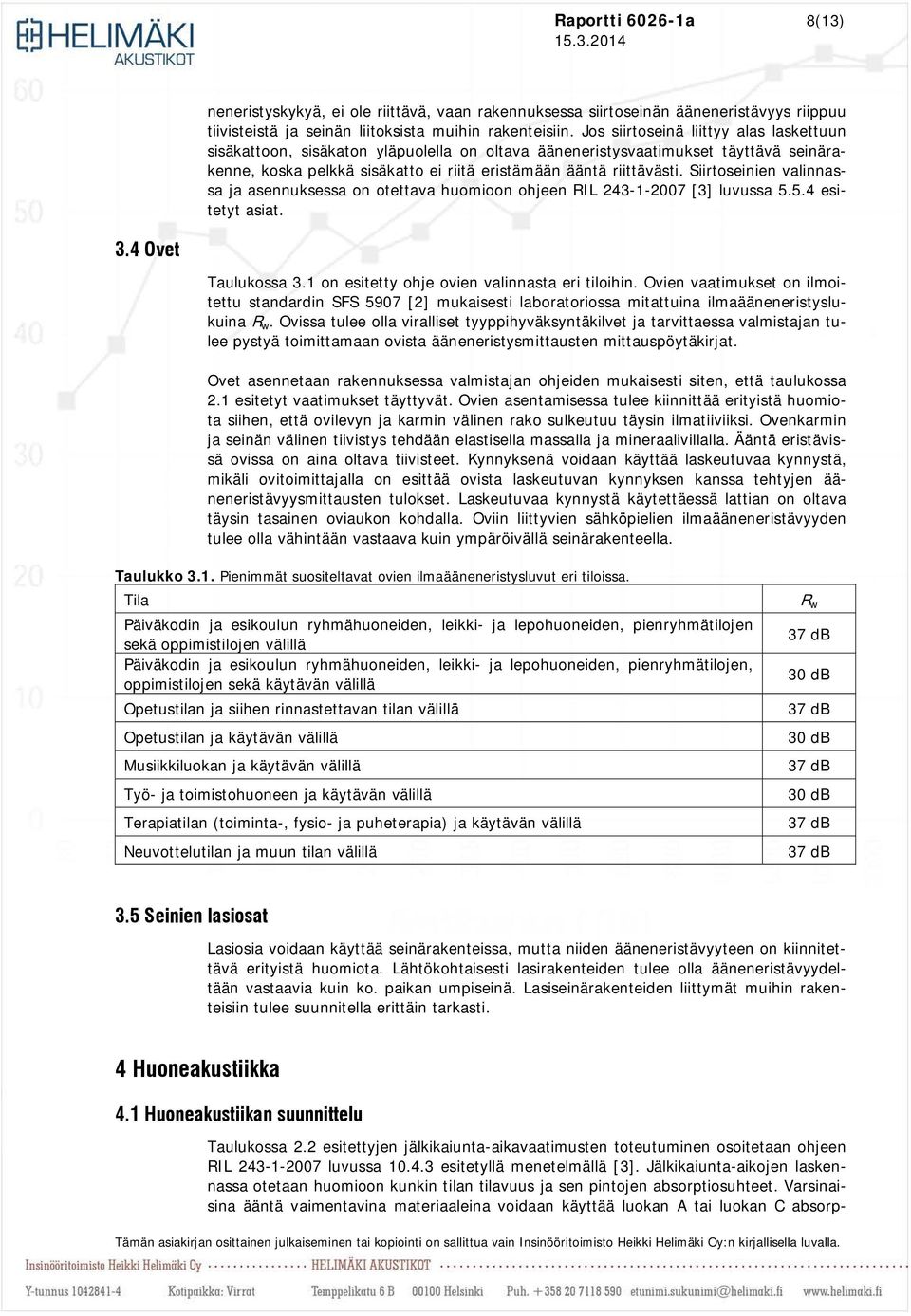 Siirtoseinien valinnassa ja asennuksessa on otettava huomioon ohjeen RIL 243-1-2007 [3] luvussa 5.5.4 esitetyt asiat. 3.4 Ovet Taulukossa 3.1 on esitetty ohje ovien valinnasta eri tiloihin.