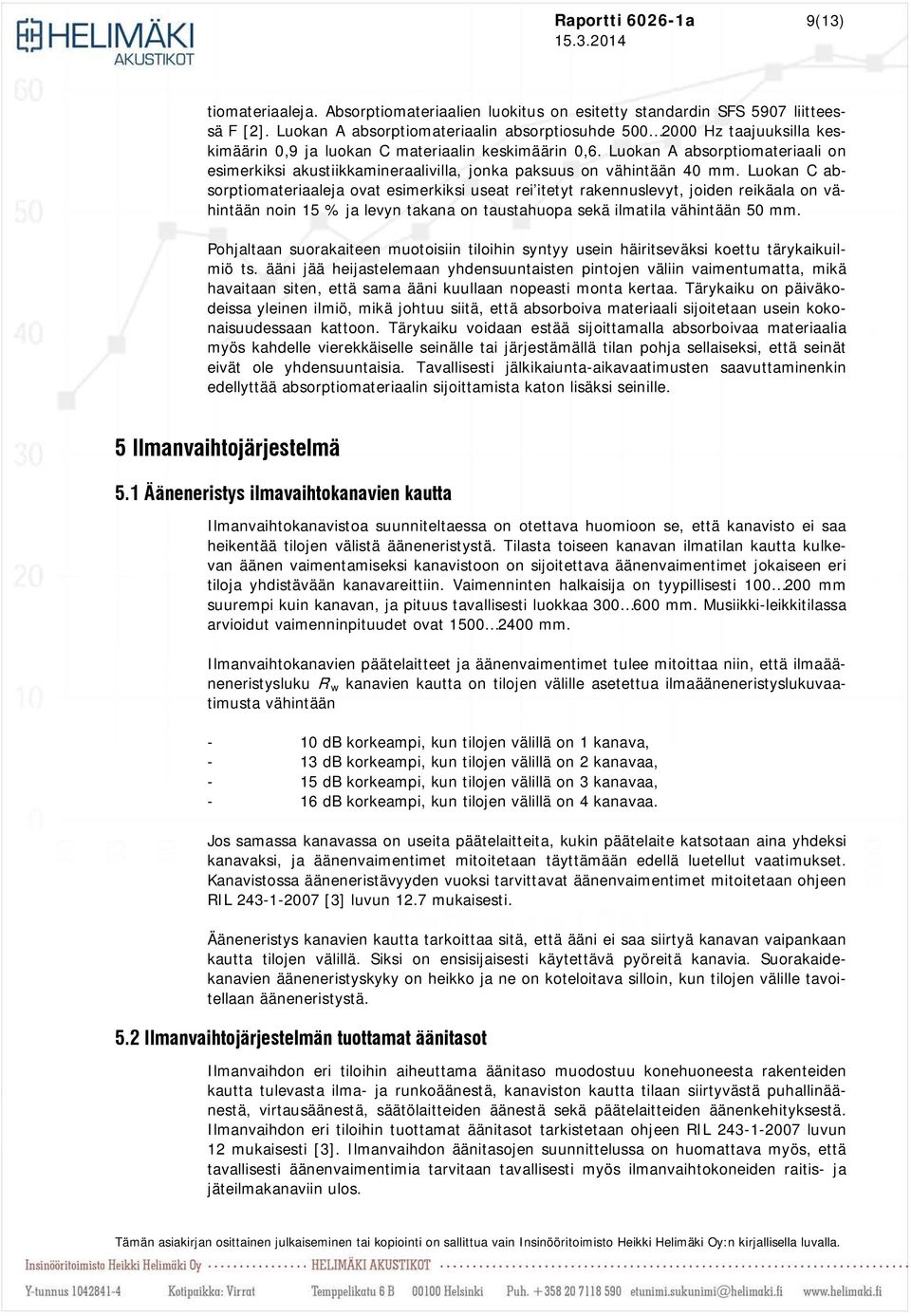 Luokan A absorptiomateriaali on esimerkiksi akustiikkamineraalivilla, jonka paksuus on vähintään 40 mm.