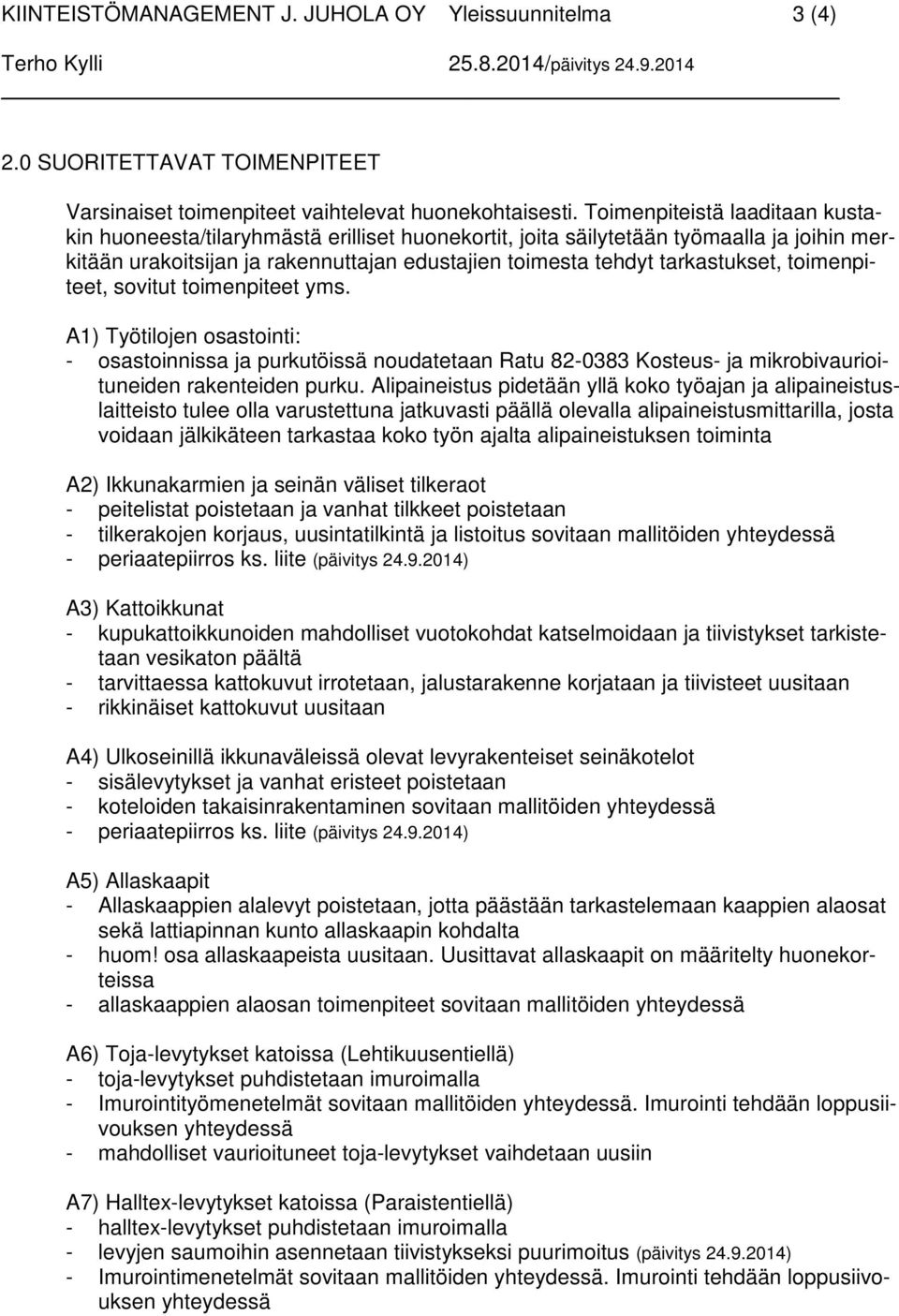 toimenpiteet, sovitut toimenpiteet yms. A1) Työtilojen osastointi: - osastoinnissa ja purkutöissä noudatetaan Ratu 82-0383 Kosteus- ja mikrobivaurioituneiden rakenteiden purku.