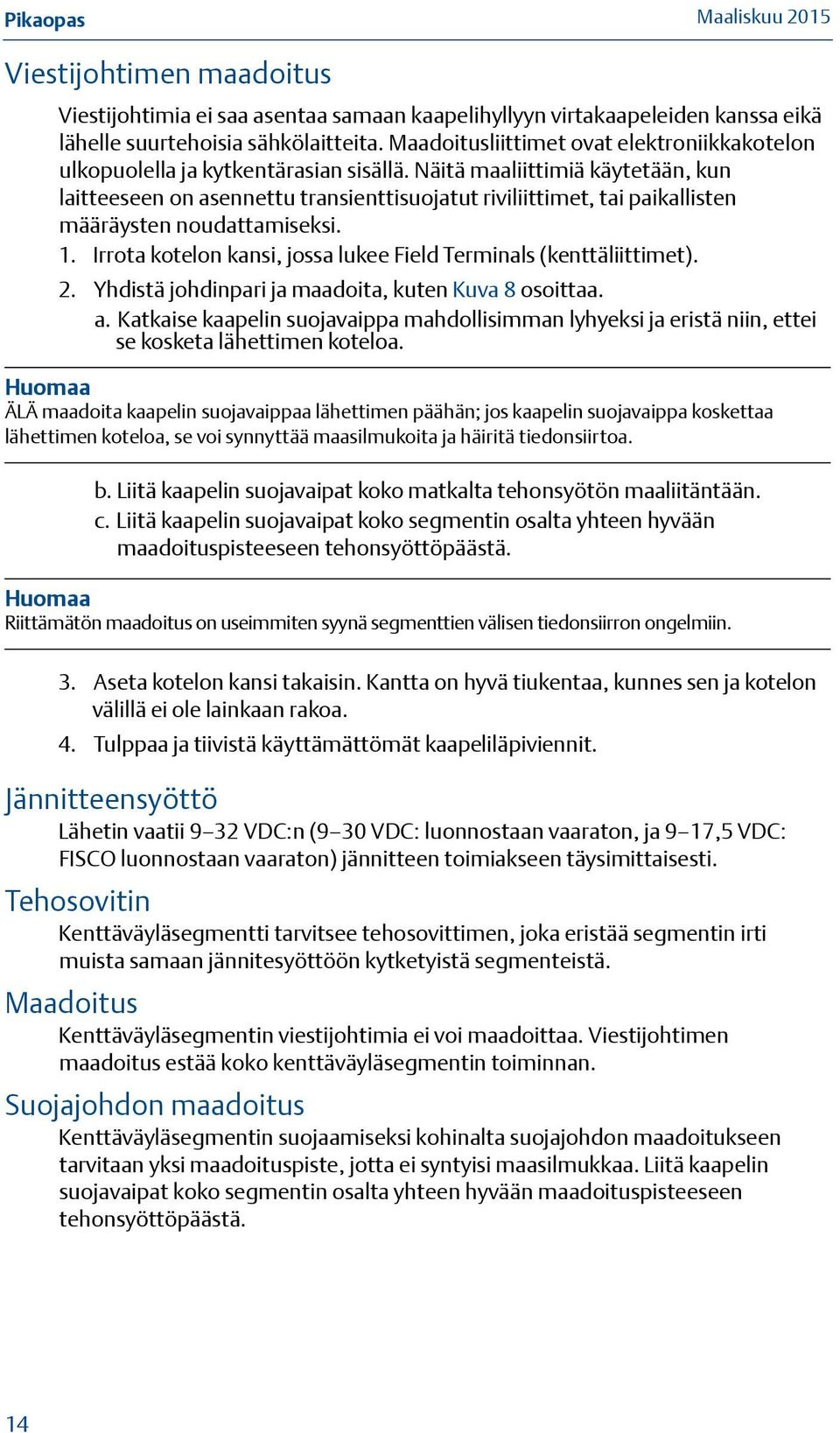 Näitä maaliittimiä käytetään, kun laitteeseen on asennettu transienttisuojatut riviliittimet, tai paikallisten määräysten noudattamiseksi. 1.