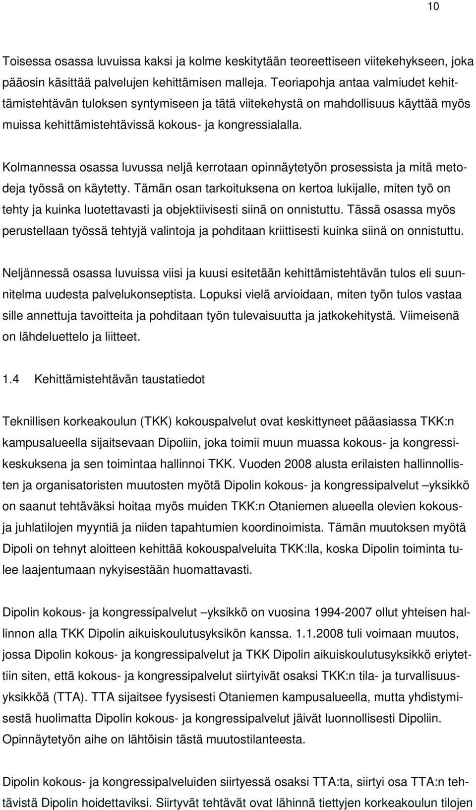 Kolmannessa osassa luvussa neljä kerrotaan opinnäytetyön prosessista ja mitä metodeja työssä on käytetty.