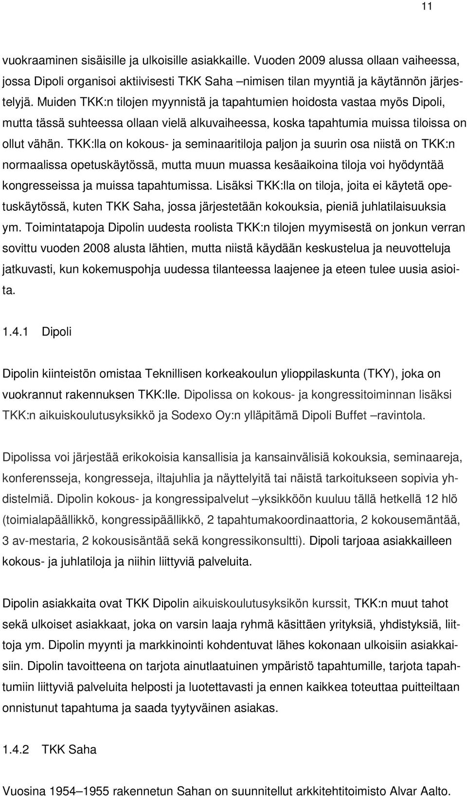 TKK:lla on kokous- ja seminaaritiloja paljon ja suurin osa niistä on TKK:n normaalissa opetuskäytössä, mutta muun muassa kesäaikoina tiloja voi hyödyntää kongresseissa ja muissa tapahtumissa.