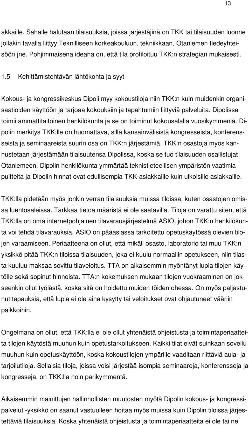 5 Kehittämistehtävän lähtökohta ja syyt Kokous- ja kongressikeskus Dipoli myy kokoustiloja niin TKK:n kuin muidenkin organisaatioiden käyttöön ja tarjoaa kokouksiin ja tapahtumiin liittyviä