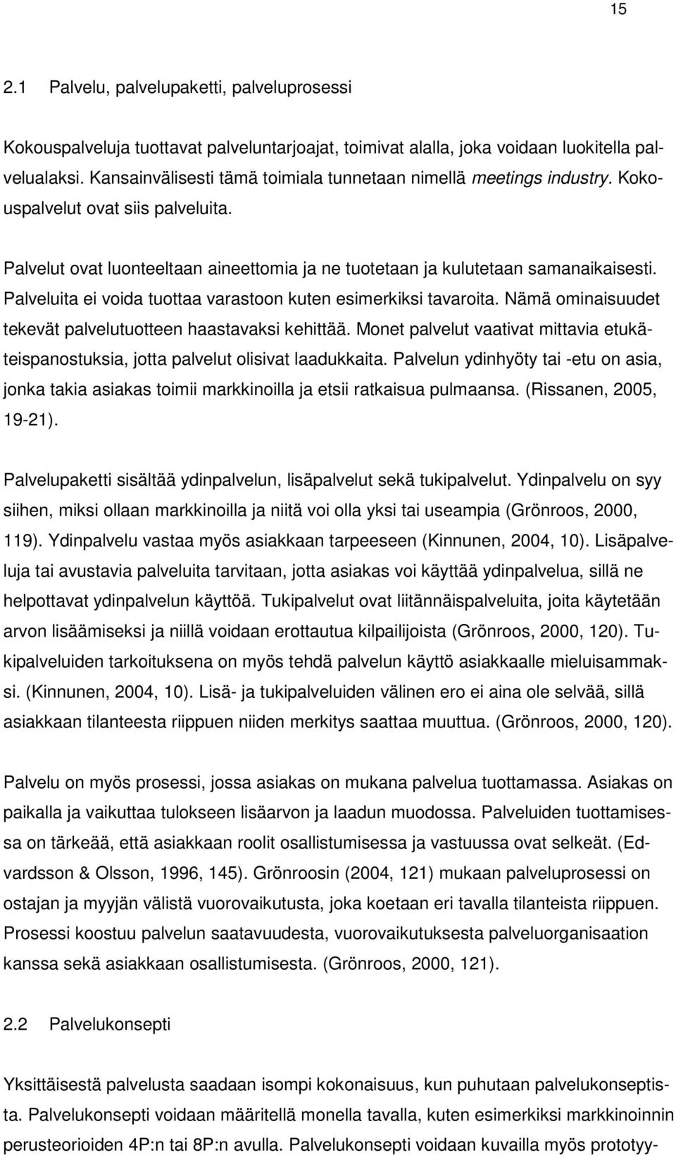 Palveluita ei voida tuottaa varastoon kuten esimerkiksi tavaroita. Nämä ominaisuudet tekevät palvelutuotteen haastavaksi kehittää.