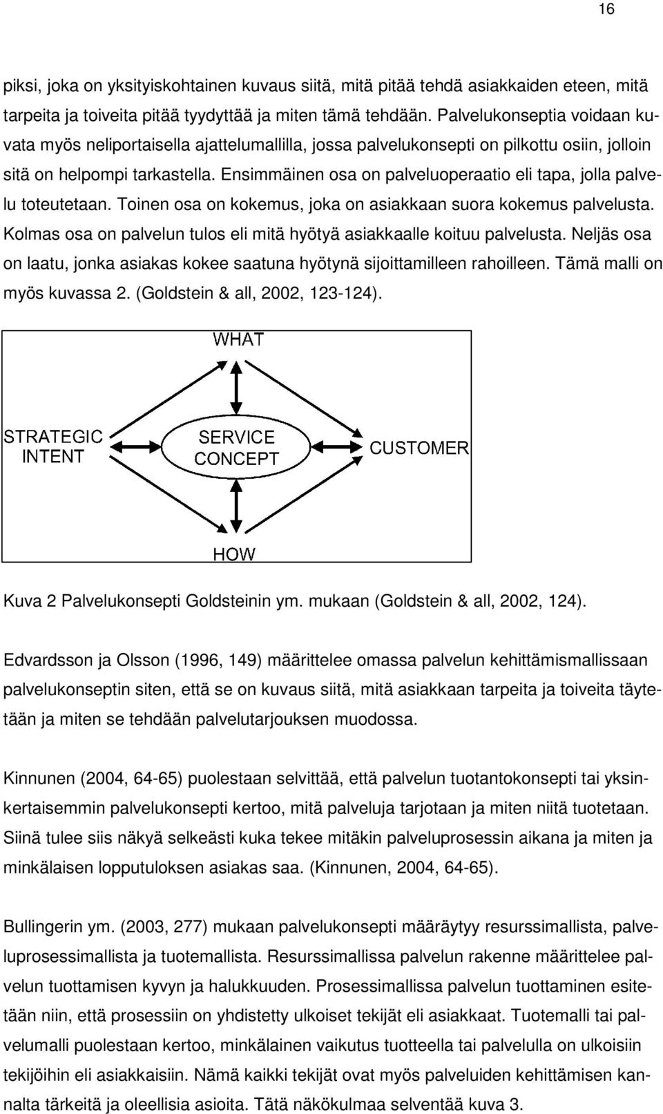 Ensimmäinen osa on palveluoperaatio eli tapa, jolla palvelu toteutetaan. Toinen osa on kokemus, joka on asiakkaan suora kokemus palvelusta.