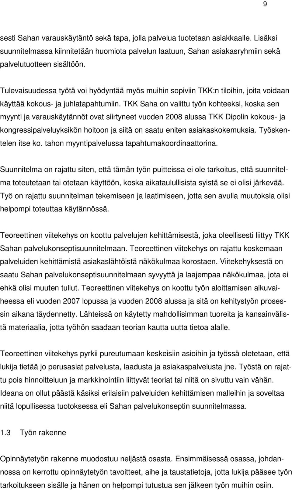 TKK Saha on valittu työn kohteeksi, koska sen myynti ja varauskäytännöt ovat siirtyneet vuoden 2008 alussa TKK Dipolin kokous- ja kongressipalveluyksikön hoitoon ja siitä on saatu eniten