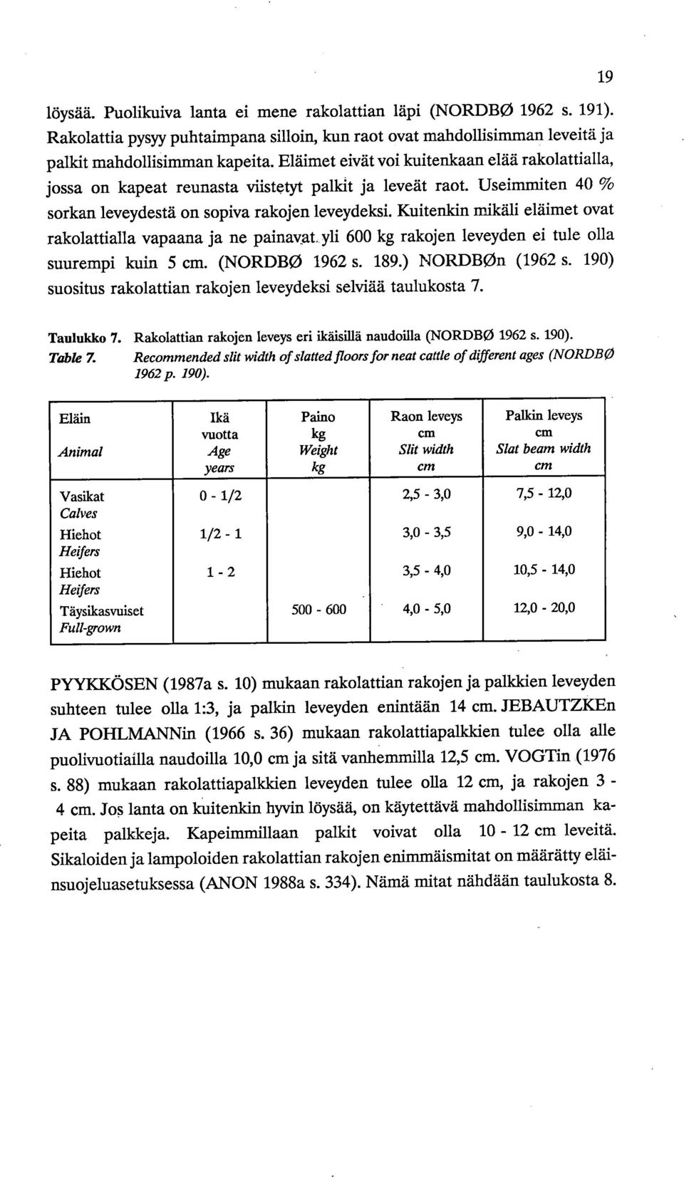 Kuitenkin mikäli eläimet ovat rakolattialla vapaana ja ne painavat. yli 600 kg rakojen leveyden ei tule olla suurempi kuin 5 cm. (NORDBO 1962 s. 189.) NORDBOn (1962 s.