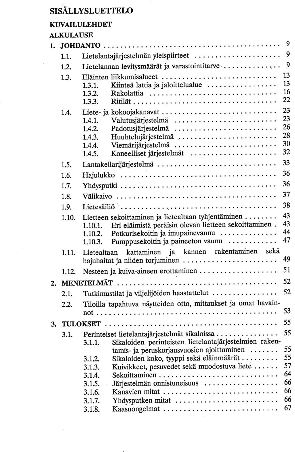 Koneelliset järjestelmät 32 1.5. Lantakellarijärjestelmä 33 1.6. Hajulukko 36 1.7. Yhdysputki 36 1.8. Välikaivo 37 1.9. Lietesäiliö 38 1.10. Lietteen sekoittaminen ja lietealtaan tyhjentäminen 43 1.