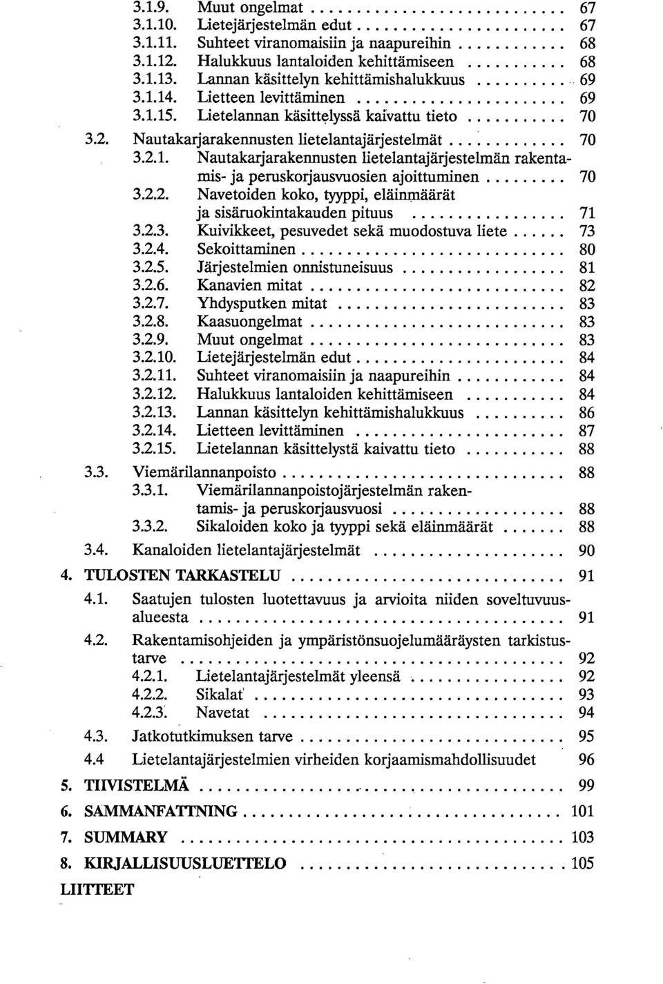 2.2. Navetoiden koko, tyyppi, eläinmäärät ja sisäruokintakauden pituus 71 3.2.3. Kuivikkeet, pesuvedet sekä muodostuva liete 73 3.2.4. Sekoittaminen 80 3.2.5. Järjestelmien onnistuneisuus 81 3.2.6.