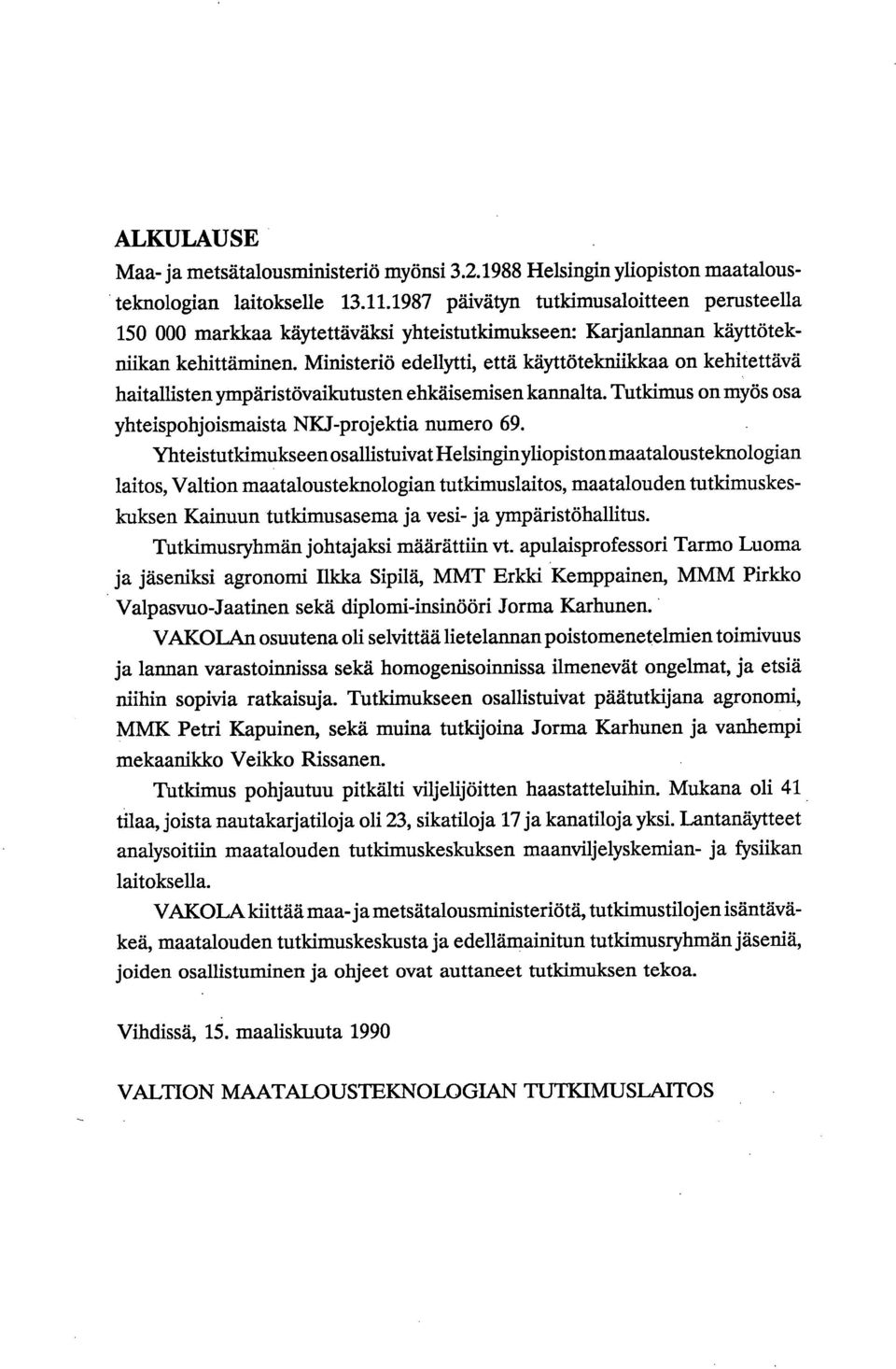 Ministeriö edellytti, että käyttötekniikkaa on kehitettävä haitallisten ympäristövaikutusten ehkäisemisen kannalta. Tutkimus on myös osa yhteispohjoismaista NKJ-projektia numero 69.