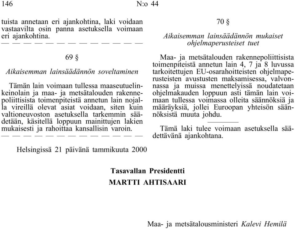 voidaan, siten kuin valtioneuvoston asetuksella tarkemmin säädetään, käsitellä loppuun mainittujen lakien mukaisesti ja rahoittaa kansallisin varoin.