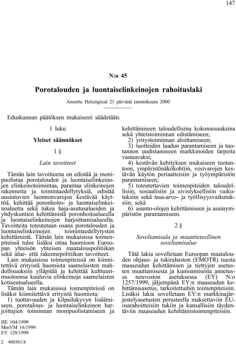 luonnonvarojen kestävää käyttöä, kehittää poronhoito- ja luontaiselinkeinoaluetta sekä tukea haja-asutusalueiden ja yhdyskuntien kehittämistä poronhoitoalueella ja luontaiselinkeinojen