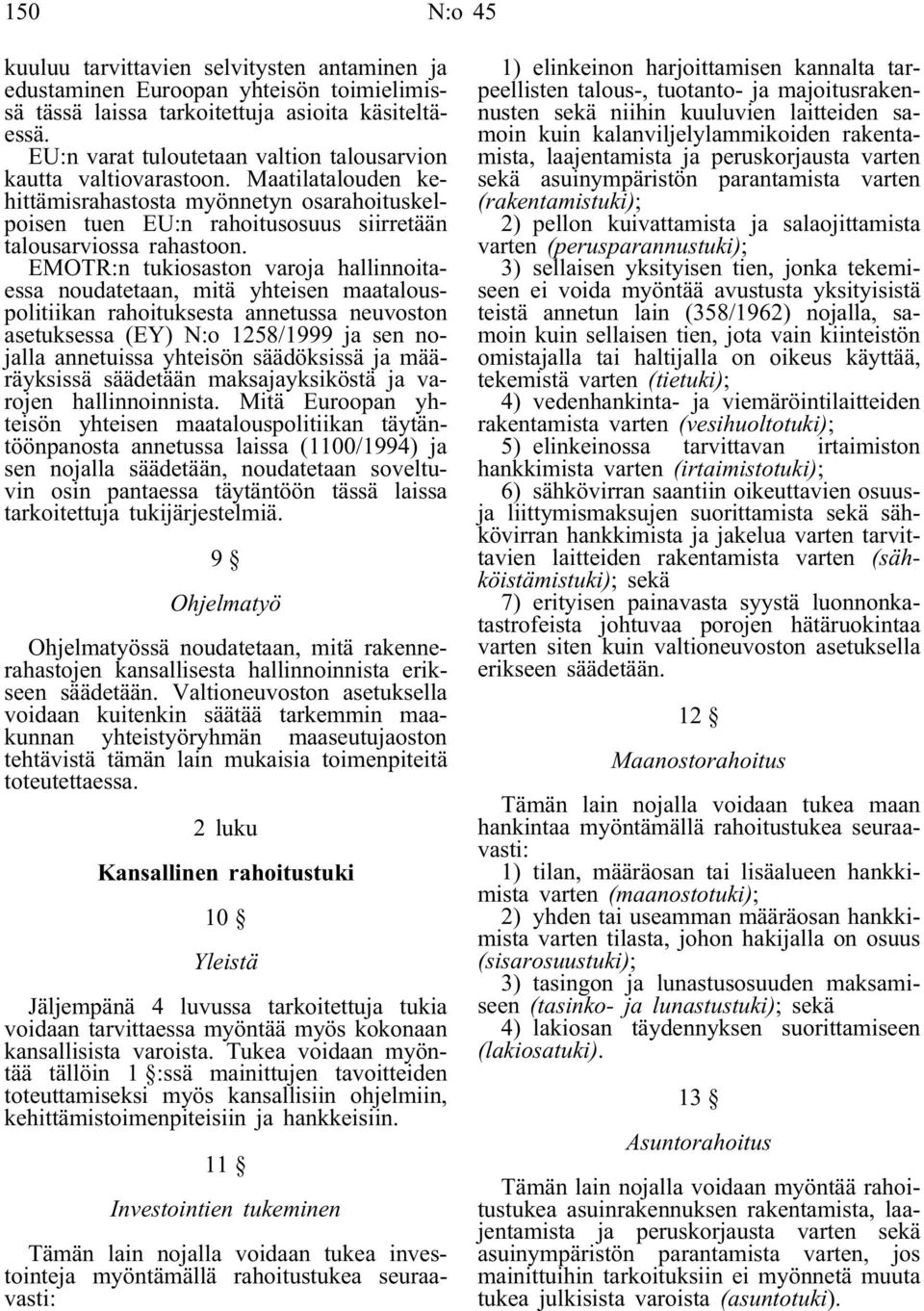 EMOTR:n tukiosaston varoja hallinnoitaessa noudatetaan, mitä yhteisen maatalouspolitiikan rahoituksesta annetussa neuvoston asetuksessa (EY) N:o 1258/1999 ja sen nojalla annetuissa yhteisön