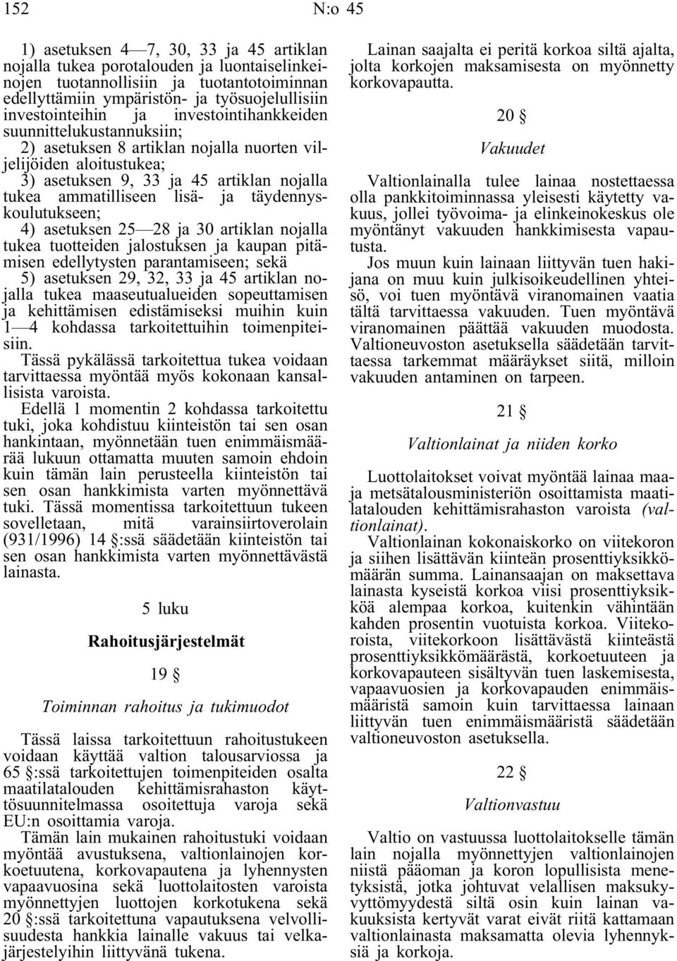 lisä- ja täydennyskoulutukseen; 4) asetuksen 25 28 ja 30 artiklan nojalla tukea tuotteiden jalostuksen ja kaupan pitämisen edellytysten parantamiseen; sekä 5) asetuksen 29, 32, 33 ja 45 artiklan