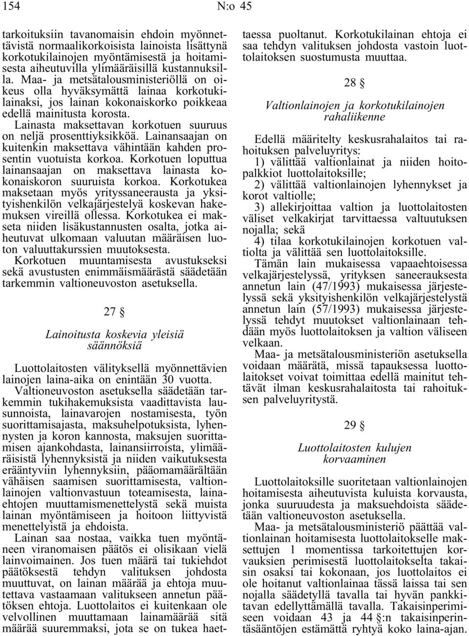 Lainasta maksettavan korkotuen suuruus on neljä prosenttiyksikköä. Lainansaajan on kuitenkin maksettava vähintään kahden prosentin vuotuista korkoa.