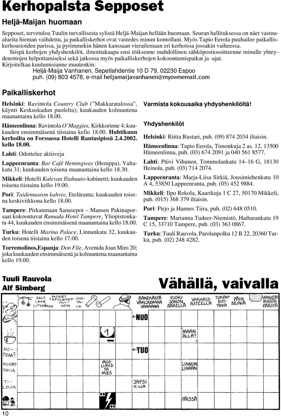 Myös Tapio Eerola puuhailee paikalliskerhoasioiden parissa, ja pyrimmekin hänen kanssaan vierailemaan eri kerhoissa jossakin vaiheessa.